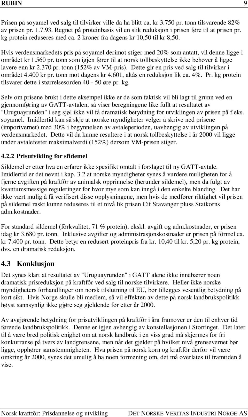 Hvis verdensmarkedets pris på soyamel derimot stiger med 20% som antatt, vil denne ligge i området kr 1.560 pr. tonn som igjen fører til at norsk tollbeskyttelse ikke behøver å ligge lavere enn kr 2.