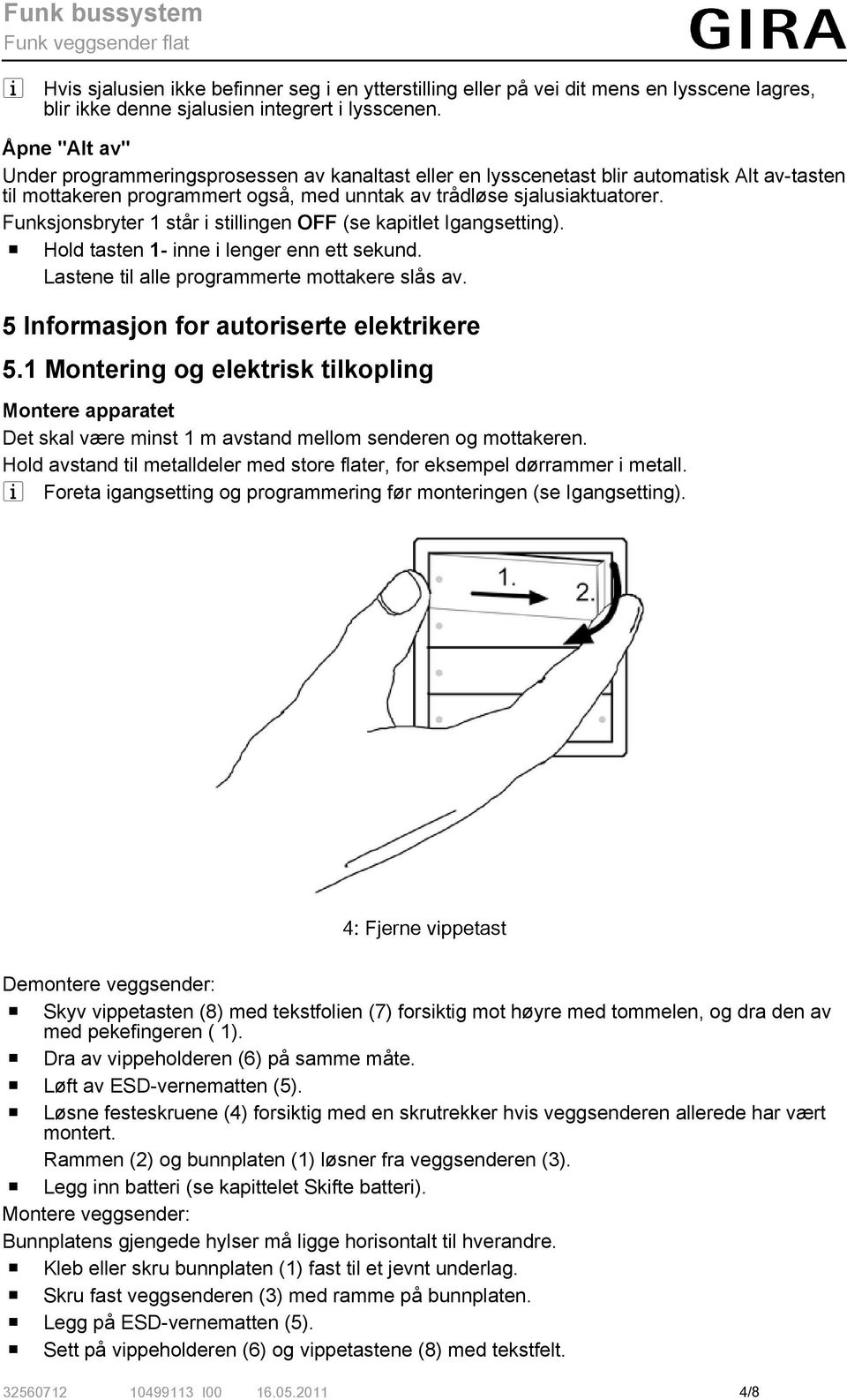 Funksjonsbryter 1 står i stillingen OFF (se kapitlet Igangsetting). o Hold tasten 1- inne i lenger enn ett sekund. Lastene til alle programmerte mottakere slås av.