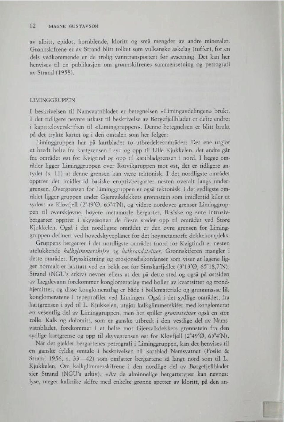 Det kan her henvises til en publikasjon om grønnskifrenes sammensetning og petrografi av Strand (1958). LIMINGGRUPPEN I beskrivelsen til Namsvatnbladet er betegnelsen «Limingavdelingen» brukt.