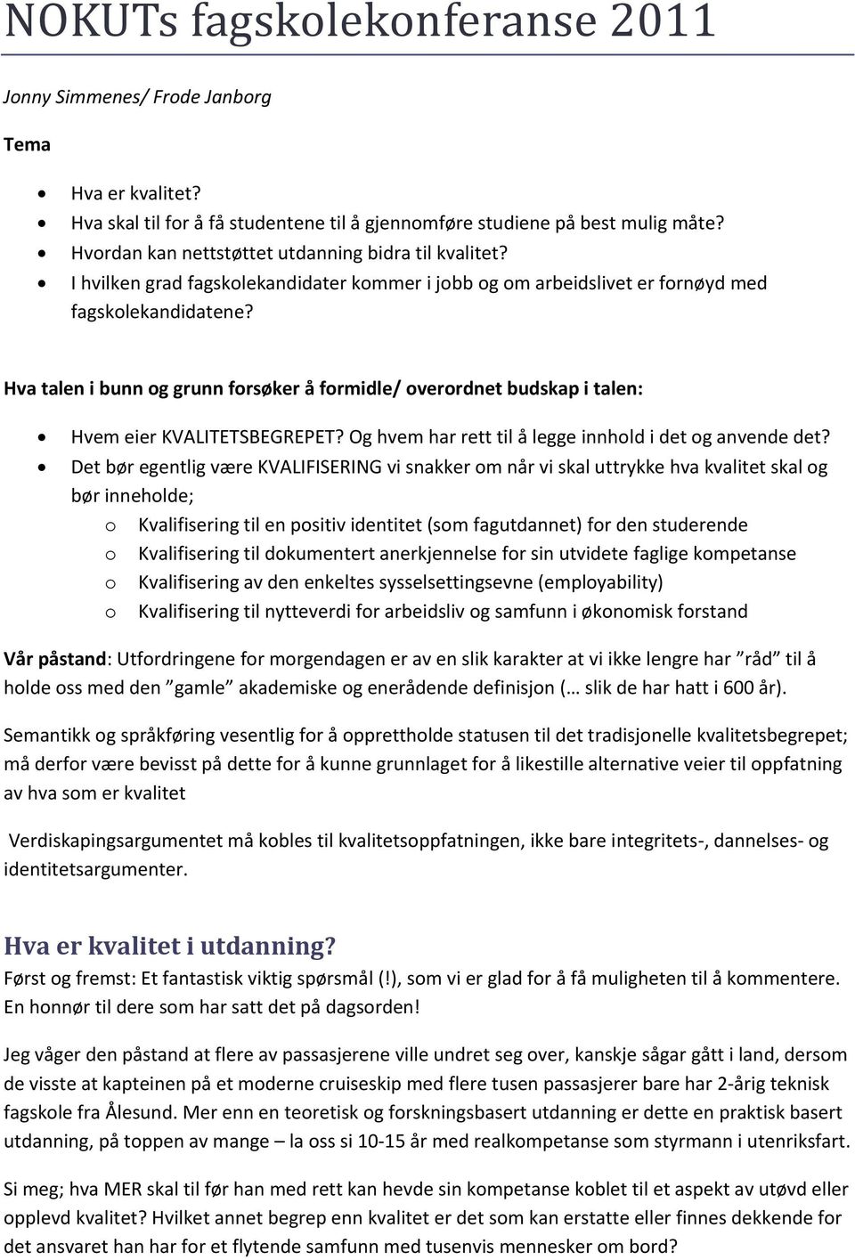 Hva talen i bunn og grunn forsøker å formidle/ overordnet budskap i talen: Hvem eier KVALITETSBEGREPET? Og hvem har rett til å legge innhold i det og anvende det?