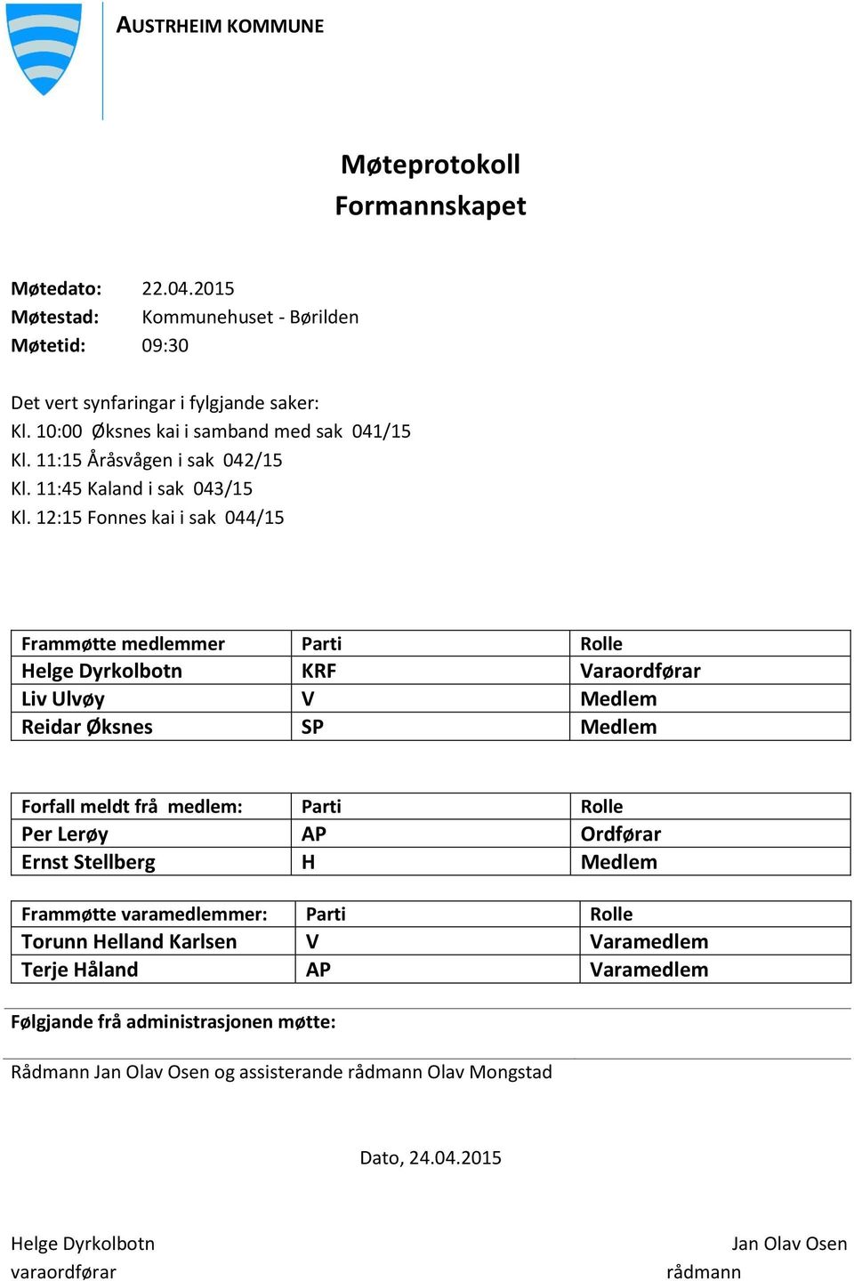 12:15 Fonnes kai i sak 044/15 Frammøtte medlemmer Parti Rolle Helge Dyrkolbotn KRF Varaordførar Liv Ulvøy V Medlem Reidar Øksnes SP Medlem Forfall meldt frå medlem: Parti Rolle Per Lerøy AP