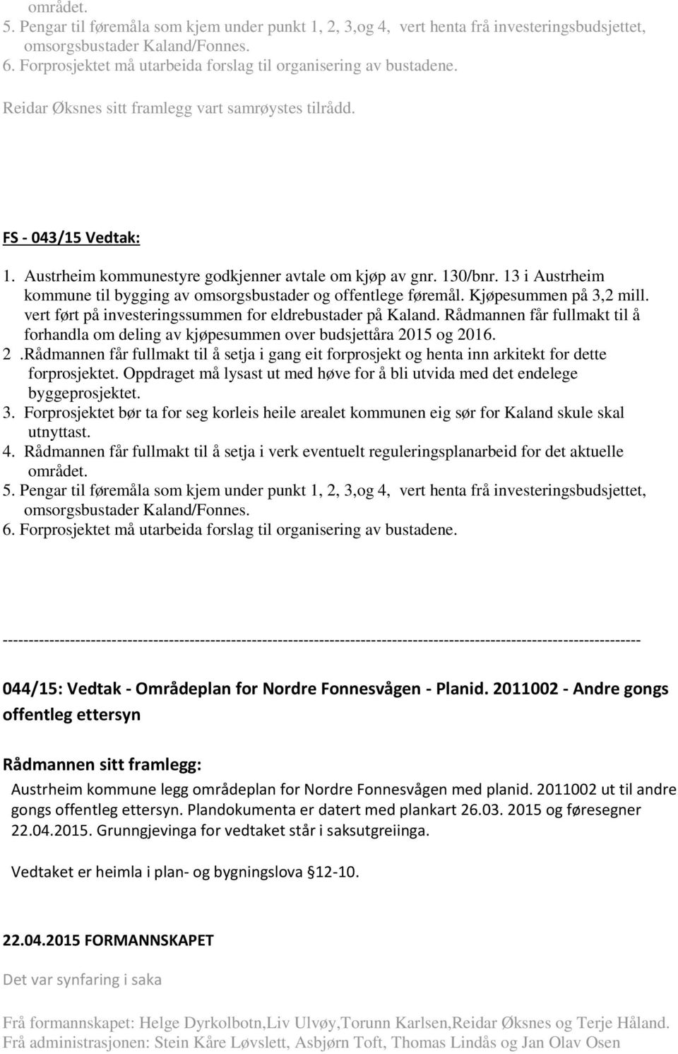 130/bnr. 13 i Austrheim kommune til bygging av omsorgsbustader og offentlege føremål. Kjøpesummen på 3,2 mill. vert ført på investeringssummen for eldrebustader på Kaland.