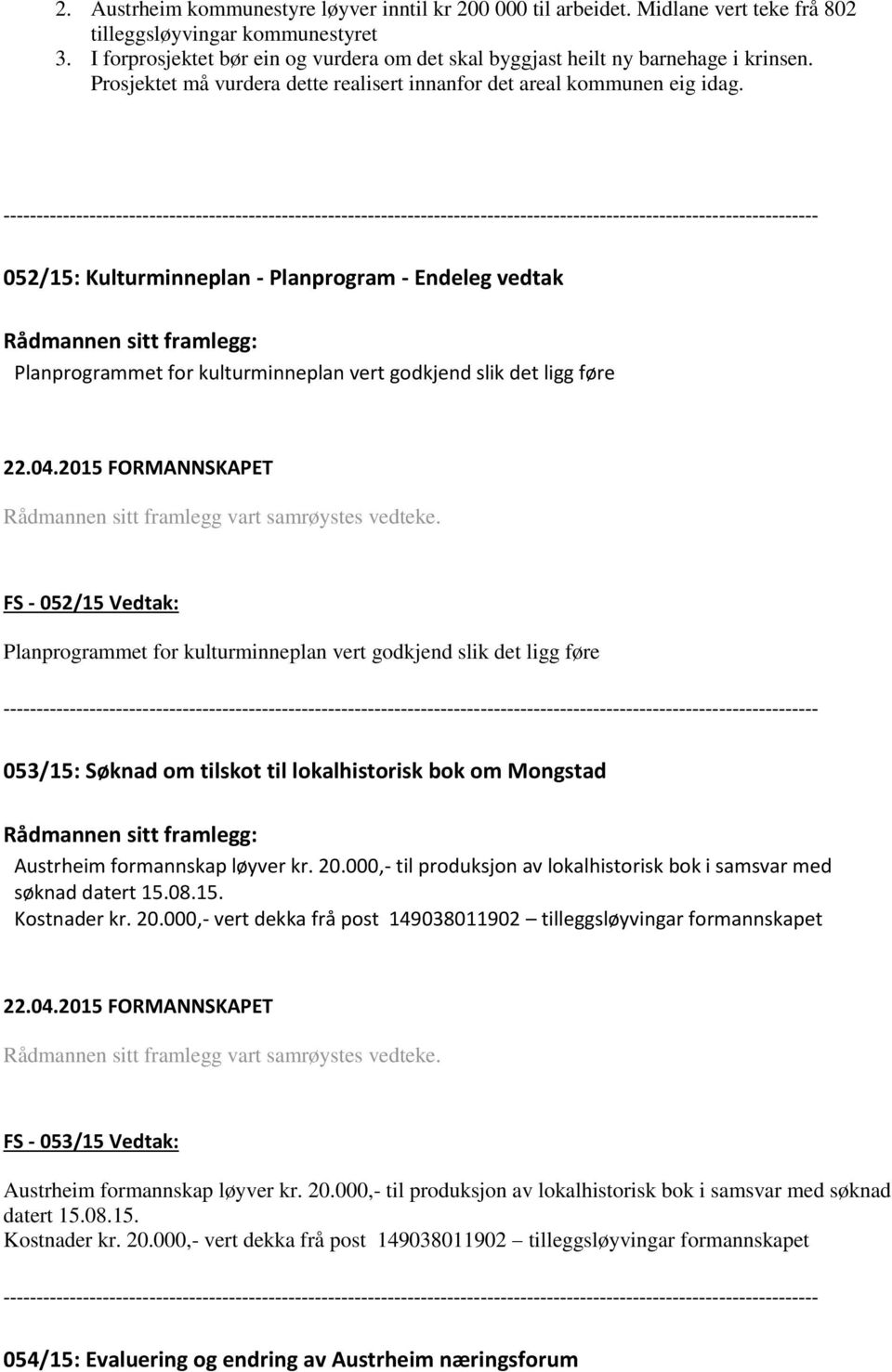 052/15: Kulturminneplan - Planprogram - Endeleg vedtak Planprogrammet for kulturminneplan vert godkjend slik det ligg føre Rådmannen sitt framlegg vart samrøystes vedteke.