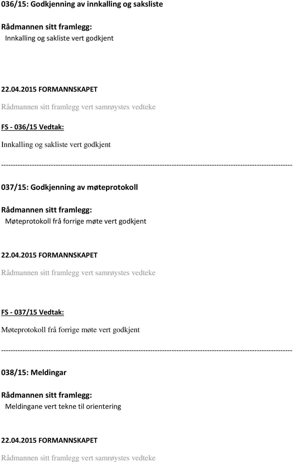 Møteprotokoll frå forrige møte vert godkjent Rådmannen sitt framlegg vert samrøystes vedteke FS - 037/15 Vedtak: