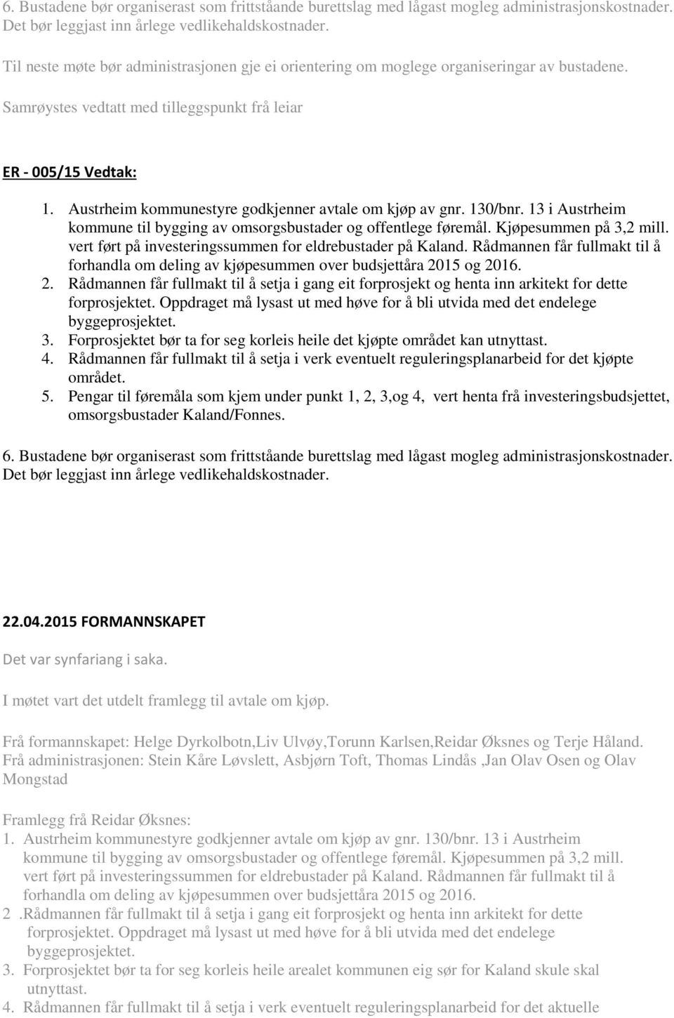 Austrheim kommunestyre godkjenner avtale om kjøp av gnr. 130/bnr. 13 i Austrheim kommune til bygging av omsorgsbustader og offentlege føremål. Kjøpesummen på 3,2 mill.