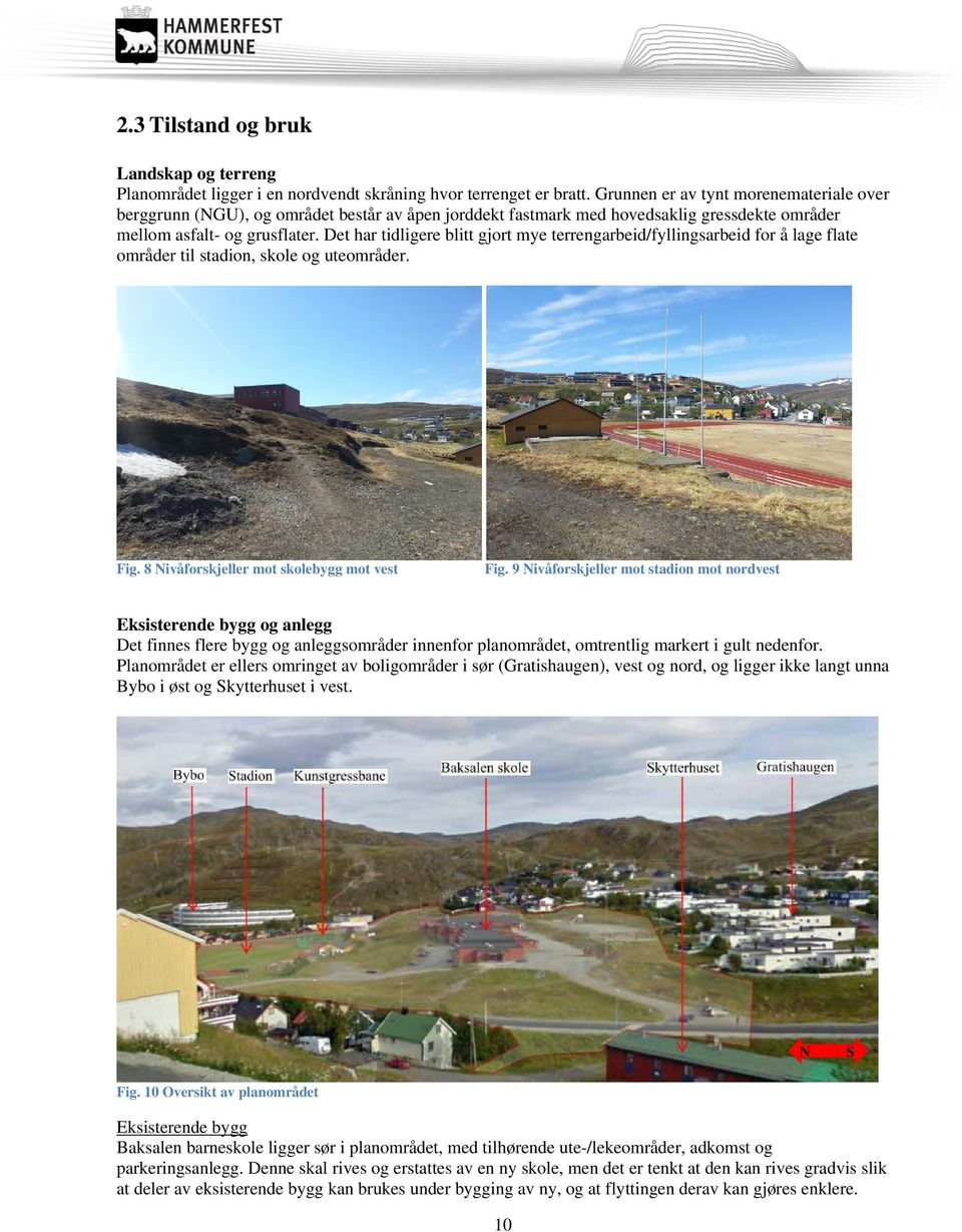 Det har tidligere blitt gjort mye terrengarbeid/fyllingsarbeid for å lage flate områder til stadion, skole og uteområder. Fig. 8 Nivåforskjeller mot skolebygg mot vest Fig.