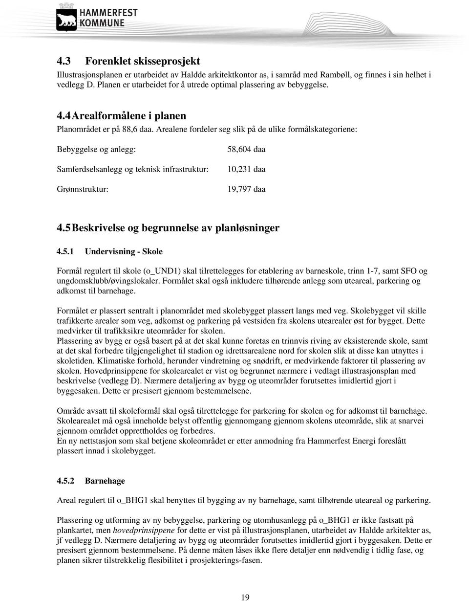 Arealene fordeler seg slik på de ulike formålskategoriene: Bebyggelse og anlegg: Samferdselsanlegg og teknisk infrastruktur: Grønnstruktur: 58,604 daa 10,231 daa 19,797 daa 4.