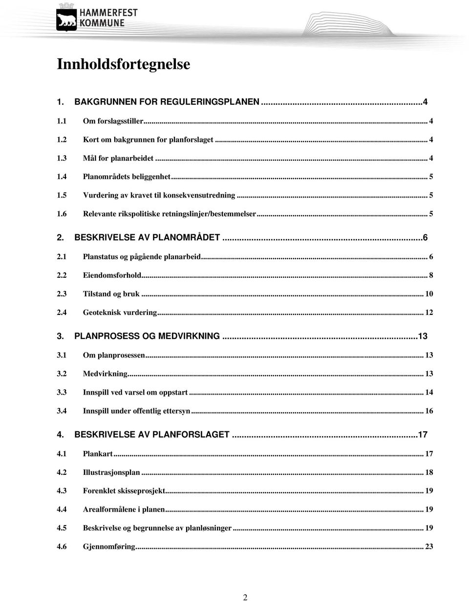 .. 8 2.3 Tilstand og bruk... 10 2.4 Geoteknisk vurdering... 12 3. PLANPROSESS OG MEDVIRKNING... 13 3.1 Om planprosessen... 13 3.2 Medvirkning... 13 3.3 Innspill ved varsel om oppstart... 14 3.