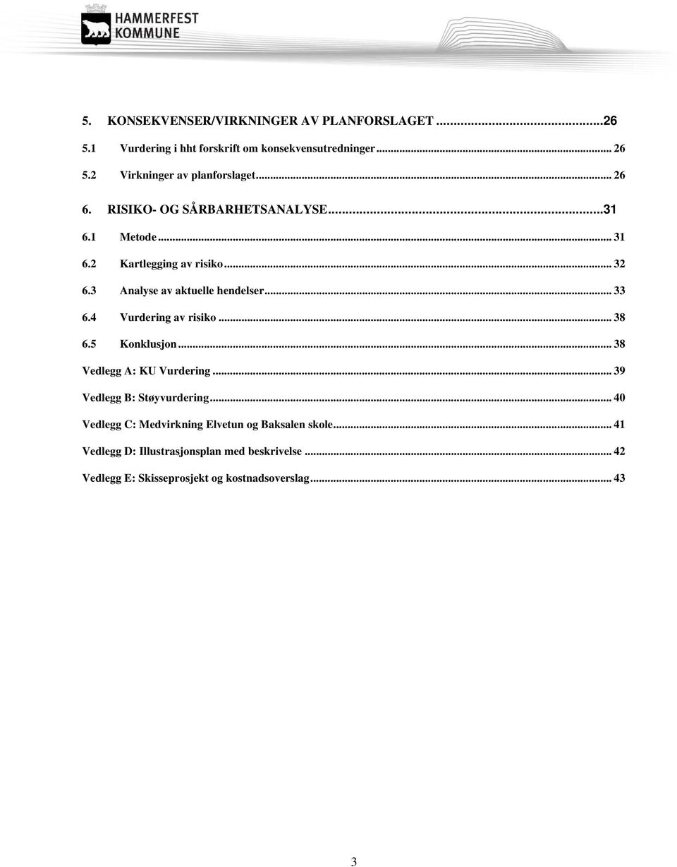 4 Vurdering av risiko... 38 6.5 Konklusjon... 38 Vedlegg A: KU Vurdering... 39 Vedlegg B: Støyvurdering.