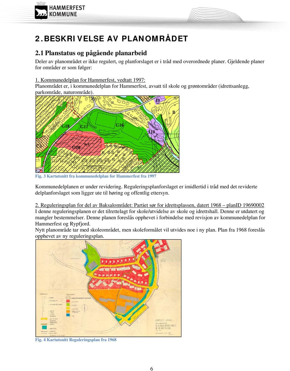 Kommunedelplan for Hammerfest, vedtatt 1997: Planområdet er, i kommunedelplan for Hammerfest, avsatt til skole og grøntområder (idrettsanlegg, parkområde, naturområde). Fig.