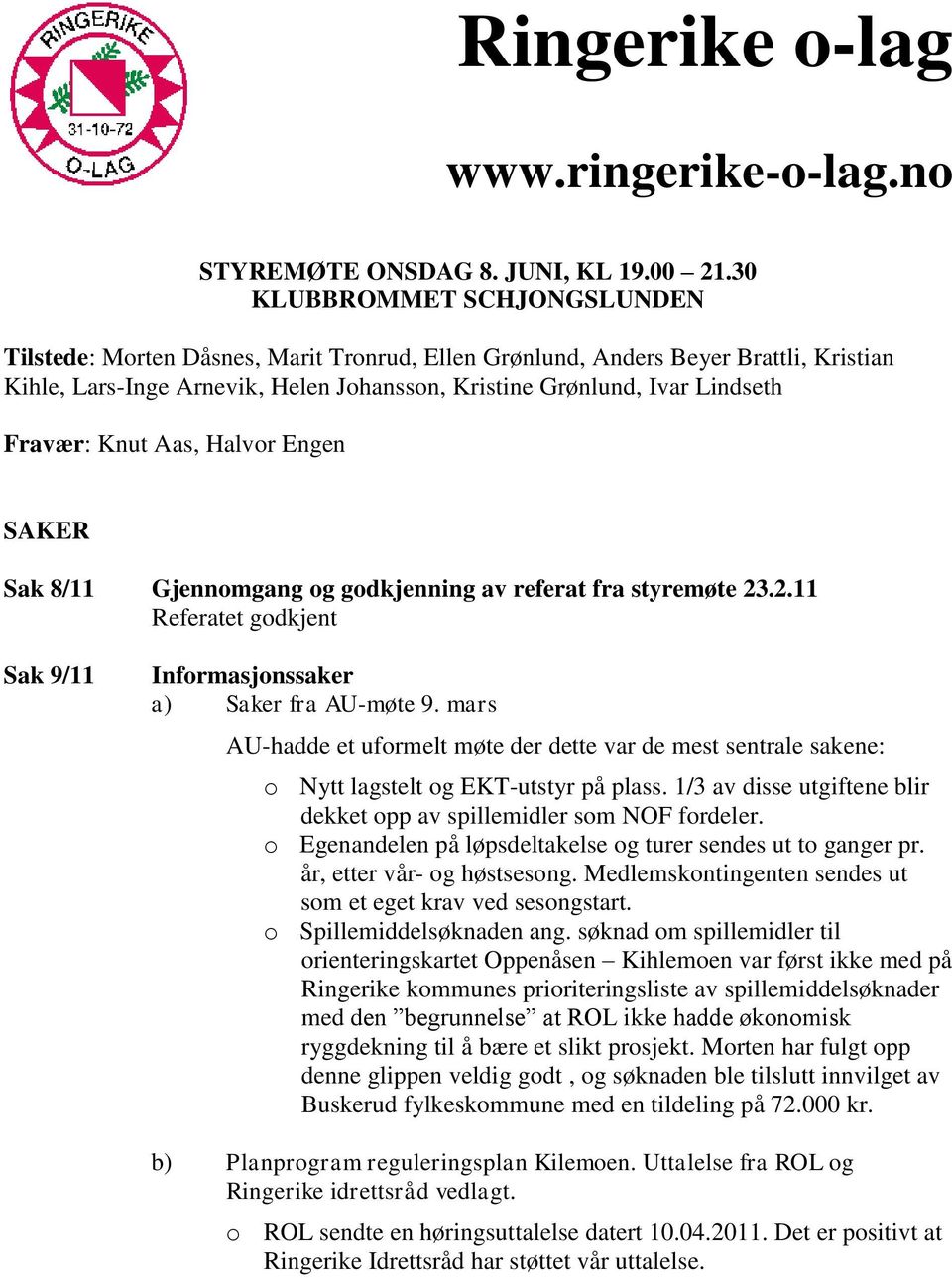 Fravær: Knut Aas, Halvor Engen SAKER Sak 8/11 Gjennomgang og godkjenning av referat fra styremøte 23.2.11 Referatet godkjent Sak 9/11 Informasjonssaker a) Saker fra AU-møte 9.
