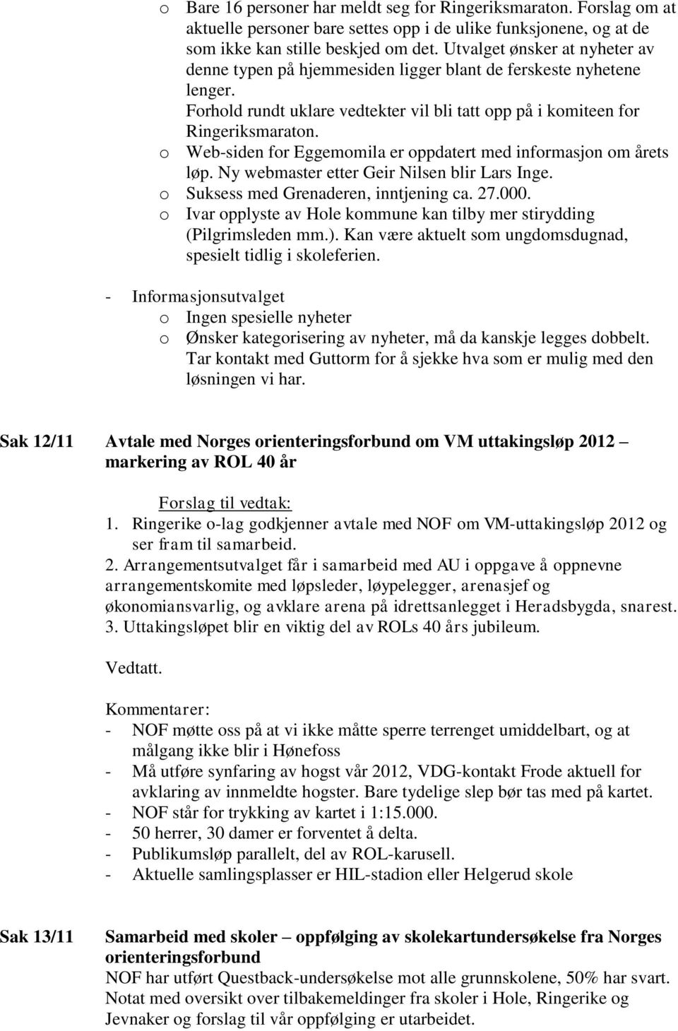 o Web-siden for Eggemomila er oppdatert med informasjon om årets løp. Ny webmaster etter Geir Nilsen blir Lars Inge. o Suksess med Grenaderen, inntjening ca. 27.000.