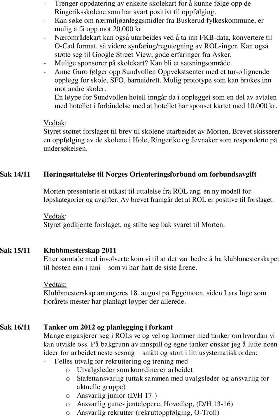 000 kr - Nærområdekart kan også utarbeides ved å ta inn FKB-data, konvertere til O-Cad format, så videre synfaring/regntegning av ROL-inger.