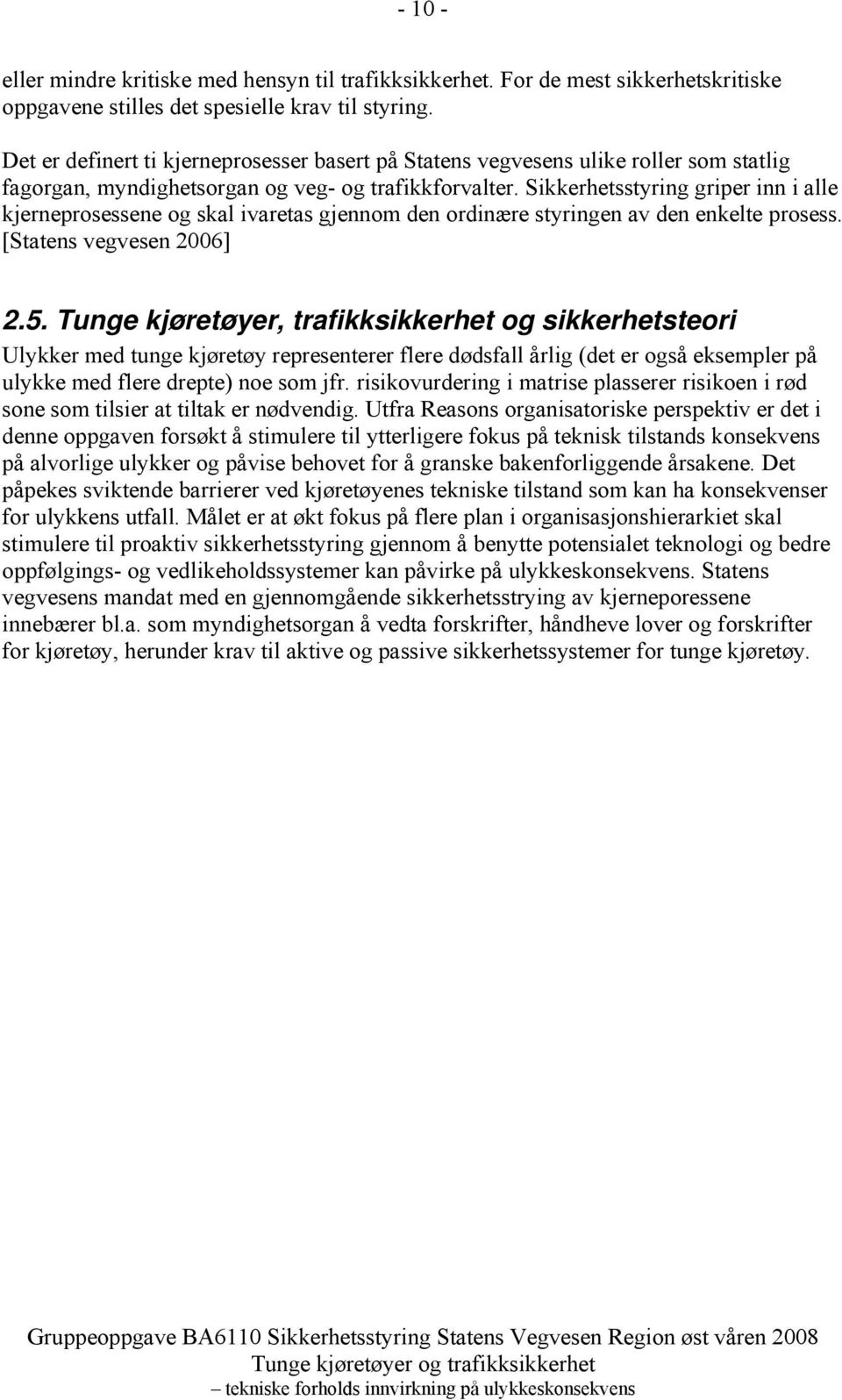 Sikkerhetsstyring griper inn i alle kjerneprosessene og skal ivaretas gjennom den ordinære styringen av den enkelte prosess. [Statens vegvesen 2006] 2.5.