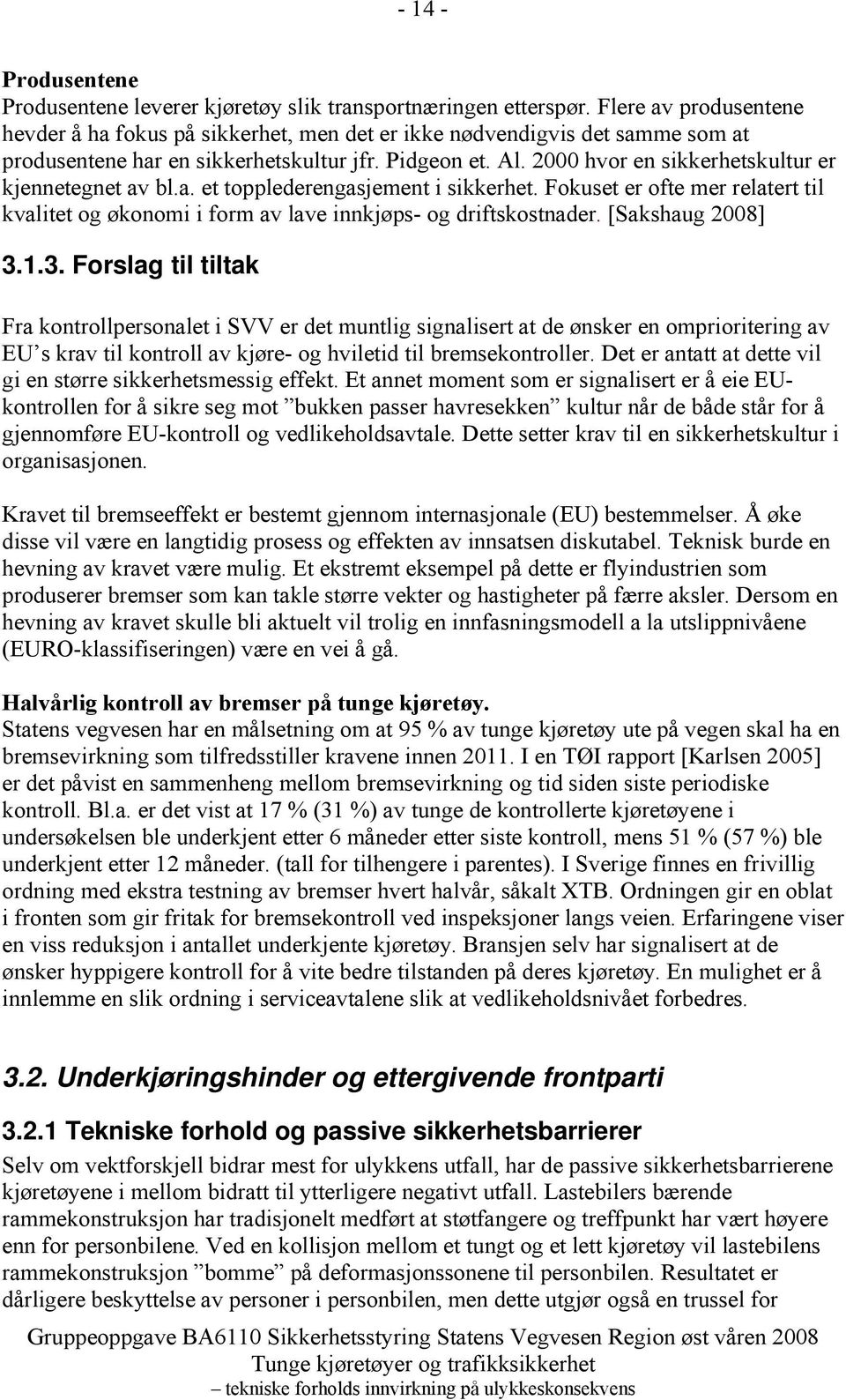 2000 hvor en sikkerhetskultur er kjennetegnet av bl.a. et topplederengasjement i sikkerhet. Fokuset er ofte mer relatert til kvalitet og økonomi i form av lave innkjøps- og driftskostnader.