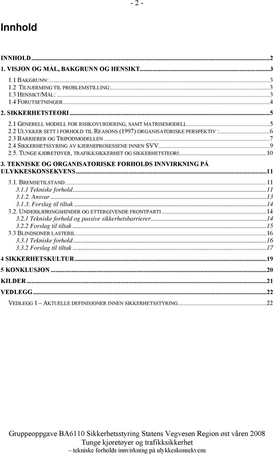 4 SIKKERHETSSYRING AV KJERNEPROSESSENE INNEN SVV...9 2.5. TUNGE KJØRETØYER, TRAFIKKSIKKERHET OG SIKKERHETSTEORI...10 3. TEKNISKE OG ORGANISATORISKE FORHOLDS INNVIRKNING PÅ ULYKKESKONSEKVENS...11 3.1. BREMSETILSTAND.