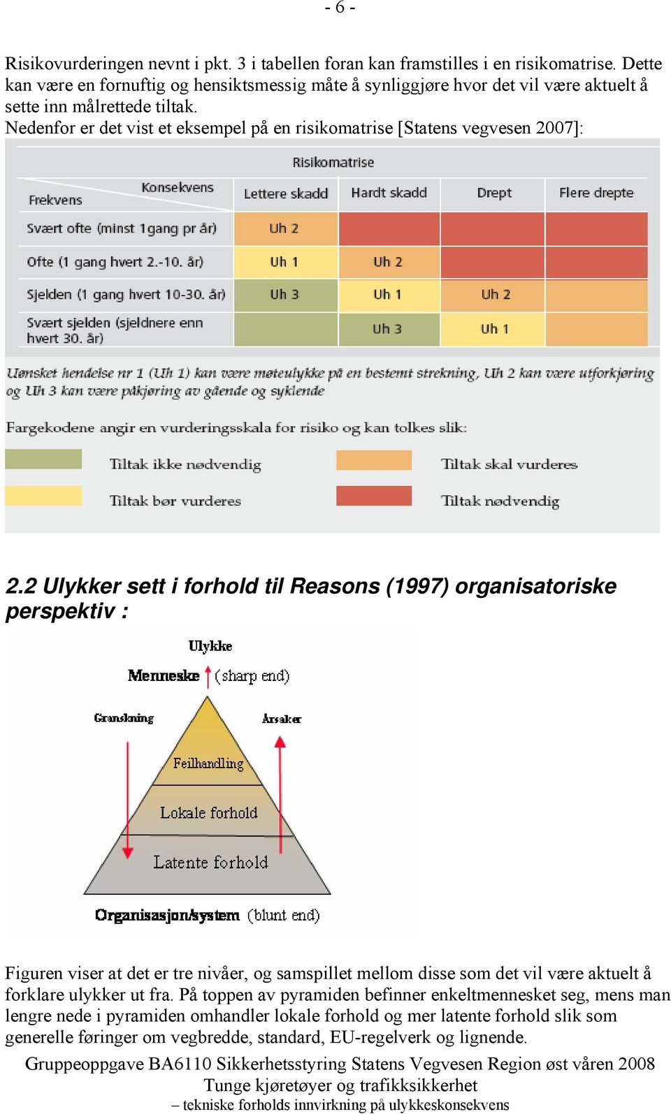 Nedenfor er det vist et eksempel på en risikomatrise [Statens vegvesen 2007]: 2.