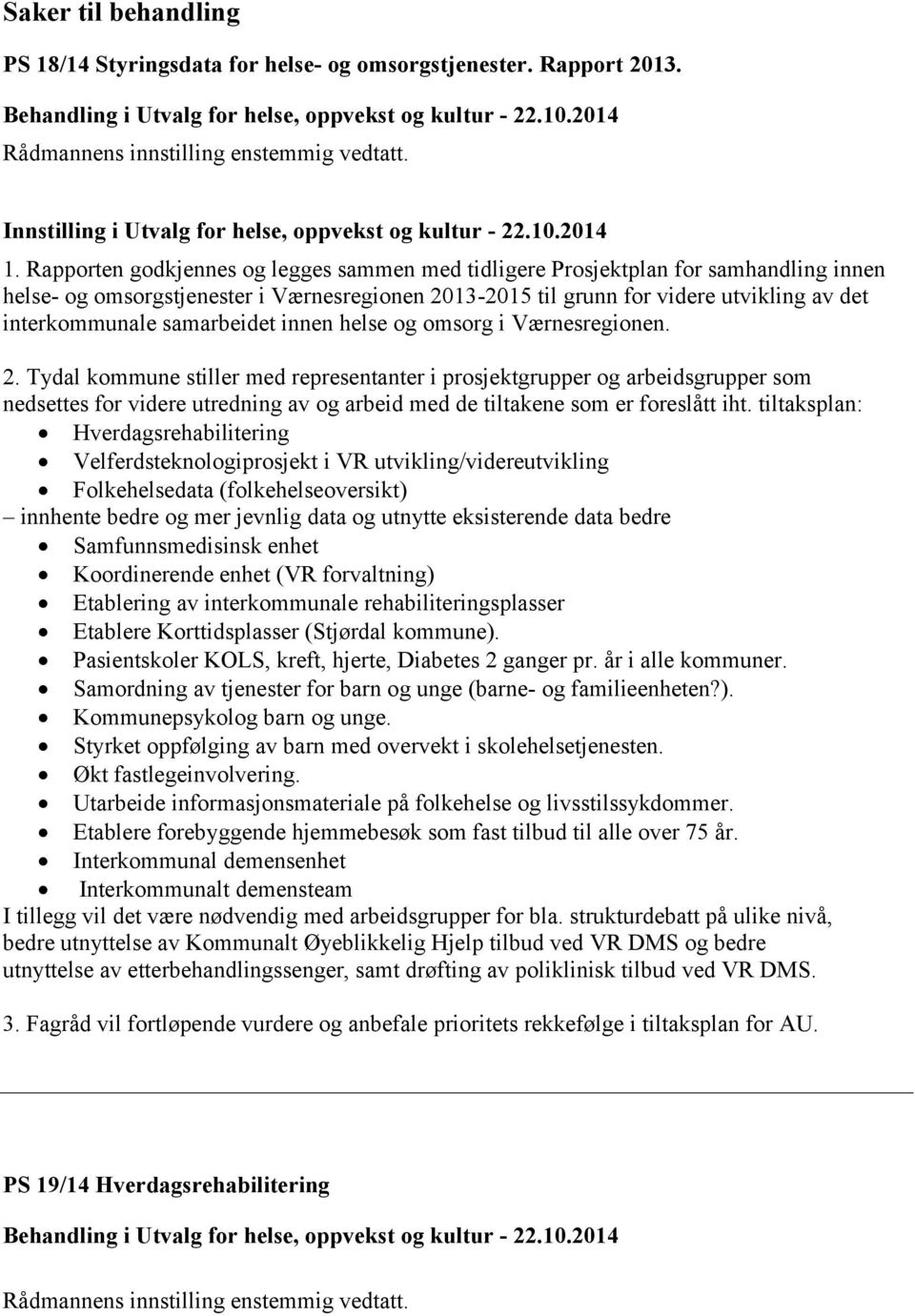 Rapporten godkjennes og legges sammen med tidligere Prosjektplan for samhandling innen helse- og omsorgstjenester i Værnesregionen 2013-2015 til grunn for videre utvikling av det interkommunale