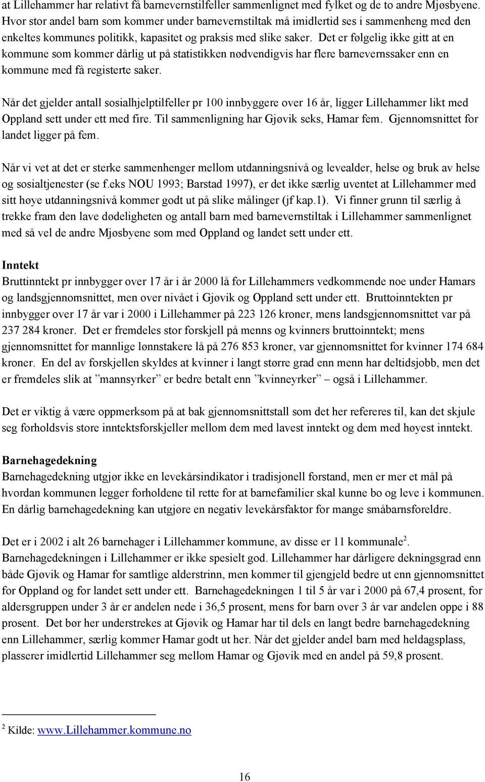 Det er følgelig ikke gitt at en kommune som kommer dårlig ut på statistikken nødvendigvis har flere barnevernssaker enn en kommune med få registerte saker.