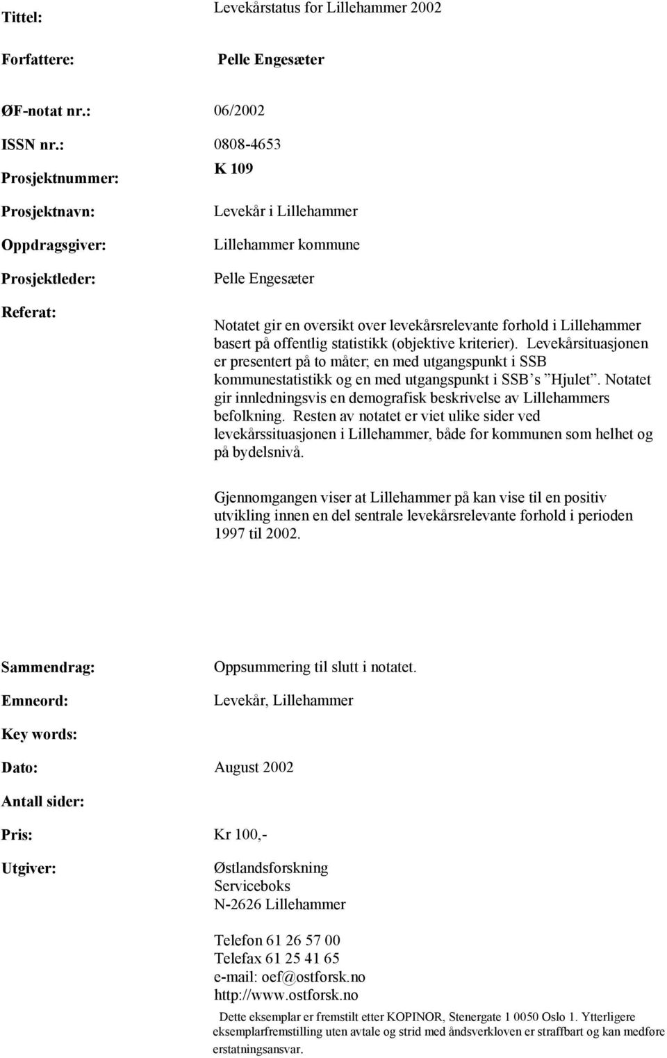 i Lillehammer basert på offentlig statistikk (objektive kriterier). Levekårsituasjonen er presentert på to måter; en med utgangspunkt i SSB kommunestatistikk og en med utgangspunkt i SSB s Hjulet.