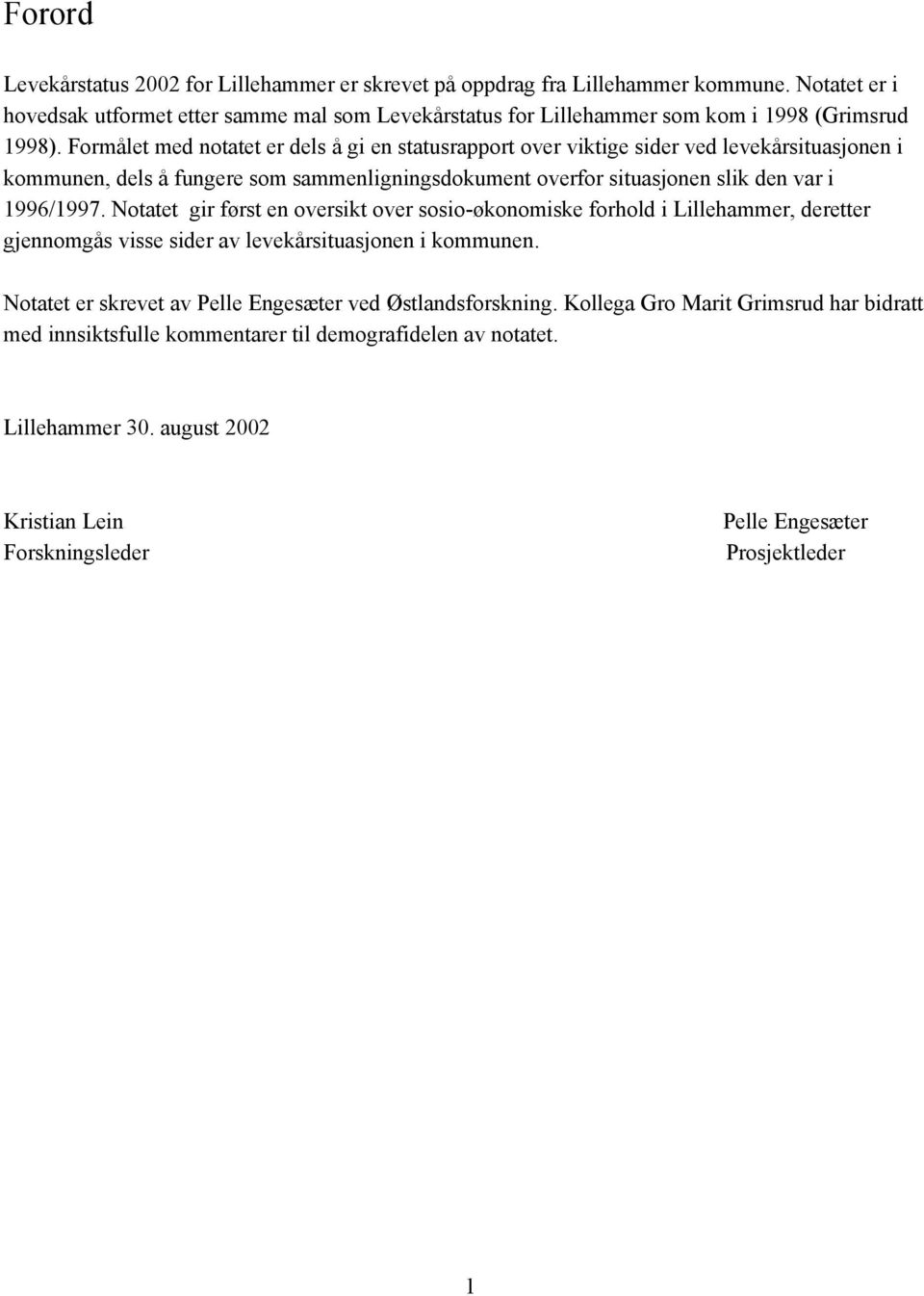 Formålet med notatet er dels å gi en statusrapport over viktige sider ved levekårsituasjonen i kommunen, dels å fungere som sammenligningsdokument overfor situasjonen slik den var i 1996/1997.