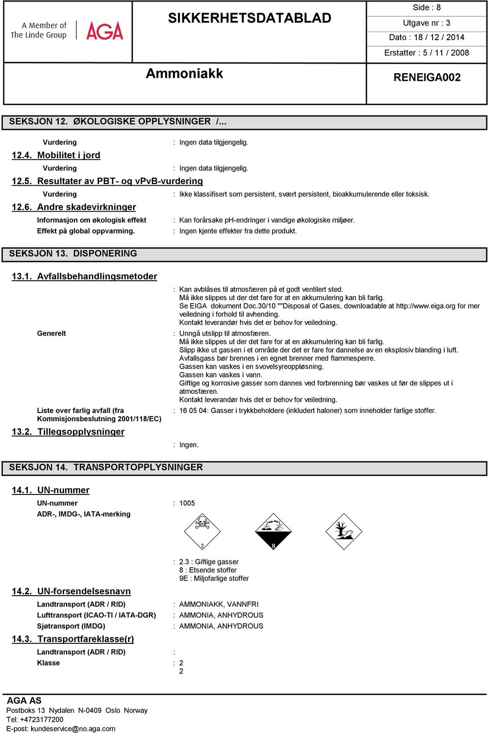 Andre skadevirkninger Informasjon om økologisk effekt : Kan forårsake ph-endringer i vandige økologiske miljøer. Effekt på global oppvarming. SEKSJON 13