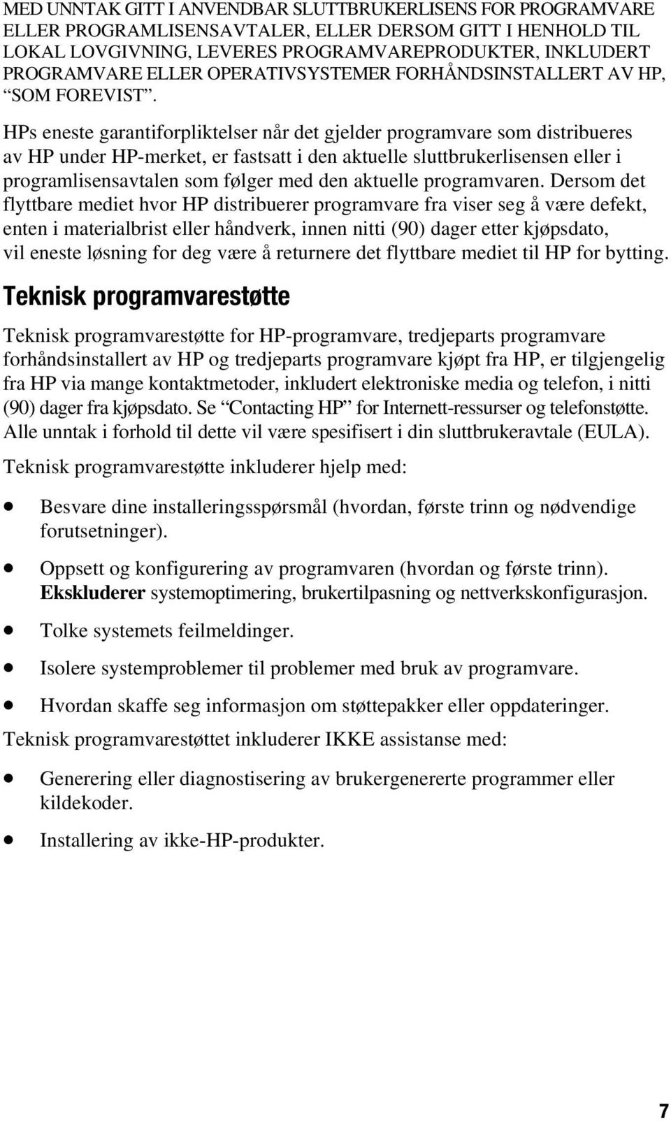 HPs eneste garantifrpliktelser når det gjelder prgramvare sm distribueres av HP under HP-merket, er fastsatt i den aktuelle sluttbrukerlisensen eller i prgramlisensavtalen sm følger med den aktuelle