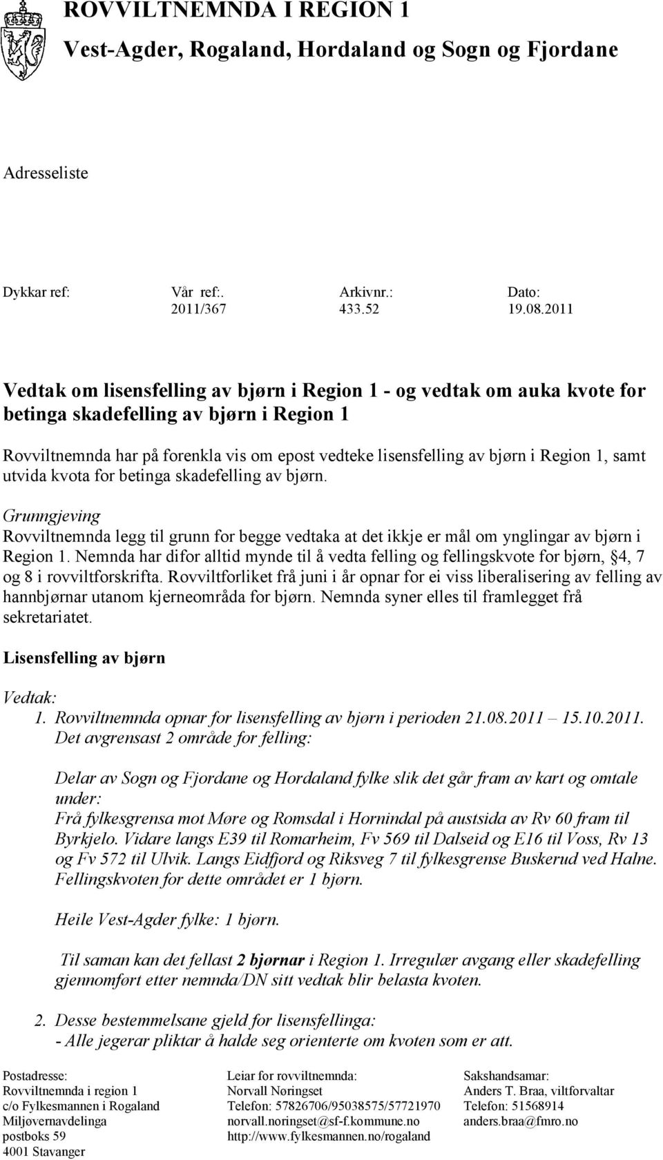 Region 1, samt utvida kvota for betinga skadefelling av bjørn. Grunngjeving Rovviltnemnda legg til grunn for begge vedtaka at det ikkje er mål om ynglingar av bjørn i Region 1.