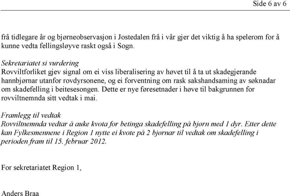 sakshandsaming av søknadar om skadefelling i beitesesongen. Dette er nye føresetnader i høve til bakgrunnen for rovviltnemnda sitt vedtak i mai.