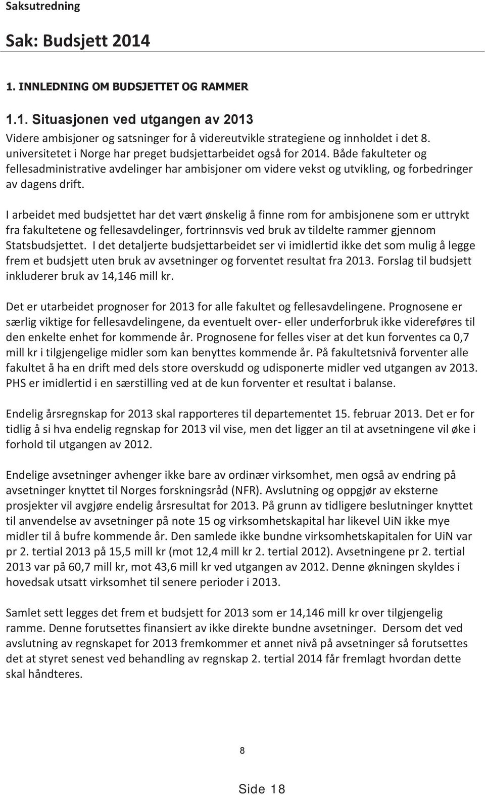 I arbeidet med budsjettet har det vært ønskelig å finne rom for ambisjonene som er uttrykt fra fakultetene og fellesavdelinger, fortrinnsvis ved bruk av tildelte rammer gjennom Statsbudsjettet.