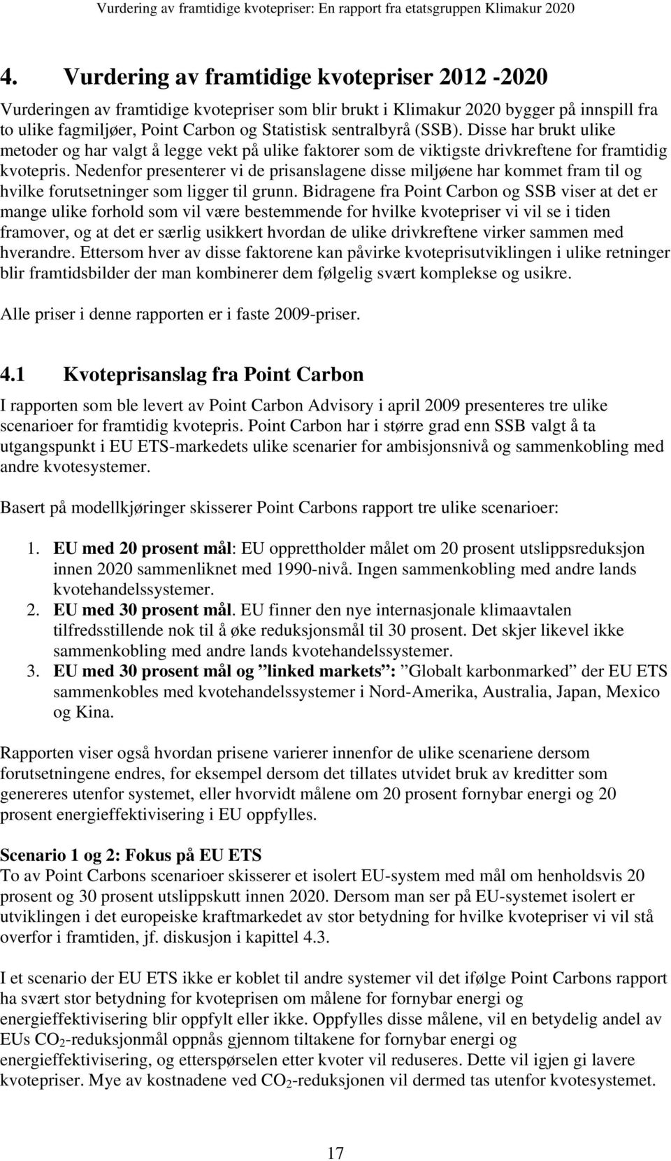 Nedenfor presenterer vi de prisanslagene disse miljøene har kommet fram til og hvilke forutsetninger som ligger til grunn.