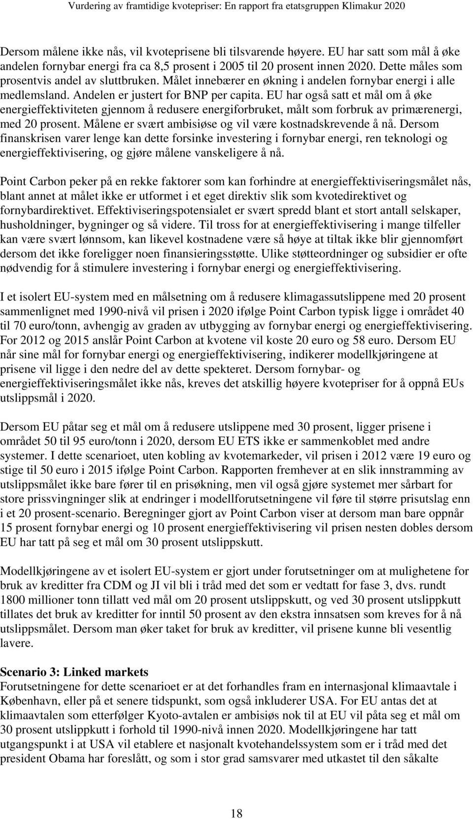 EU har også satt et mål om å øke energieffektiviteten gjennom å redusere energiforbruket, målt som forbruk av primærenergi, med 20 prosent. Målene er svært ambisiøse og vil være kostnadskrevende å nå.