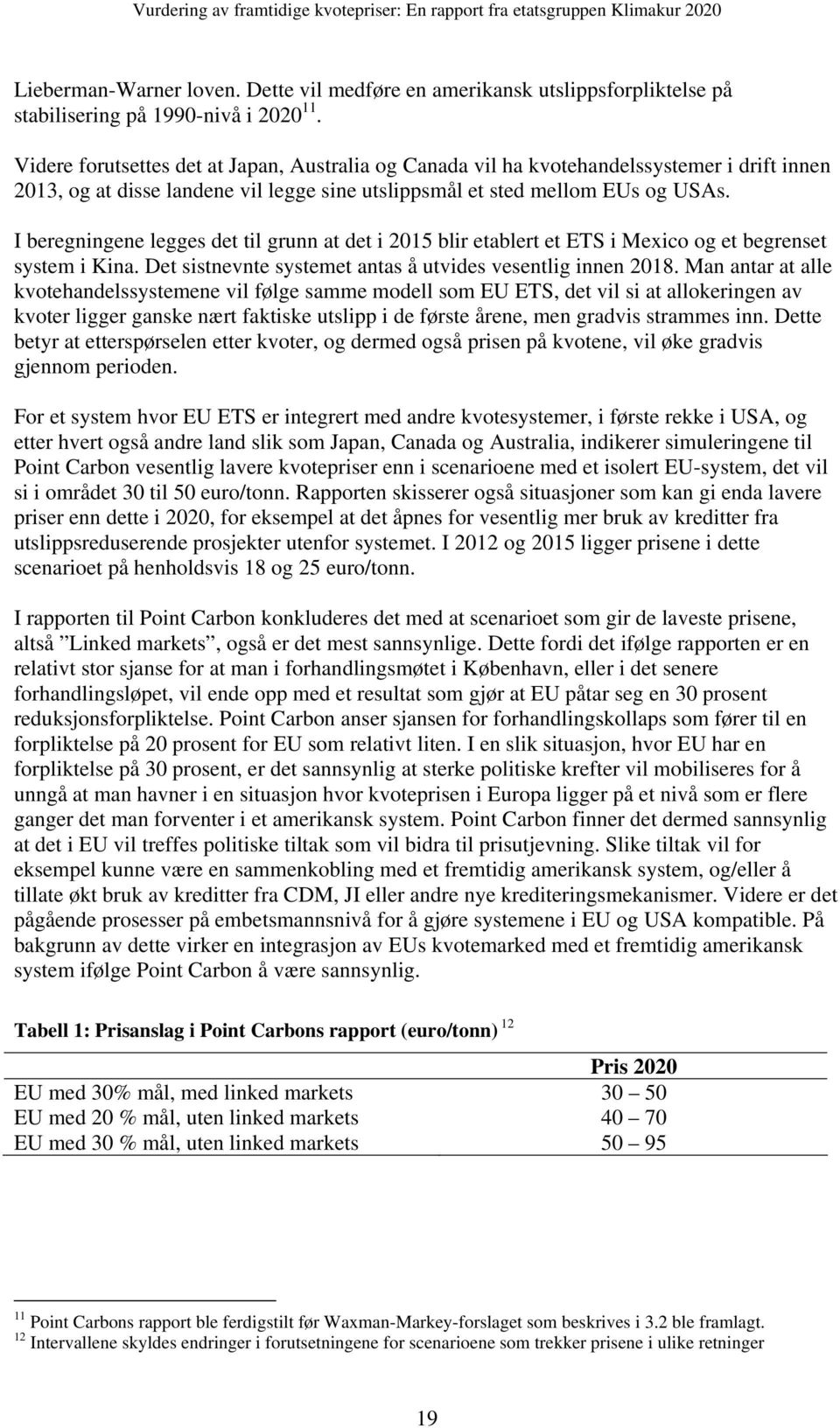 I beregningene legges det til grunn at det i 2015 blir etablert et ETS i Mexico og et begrenset system i Kina. Det sistnevnte systemet antas å utvides vesentlig innen 2018.