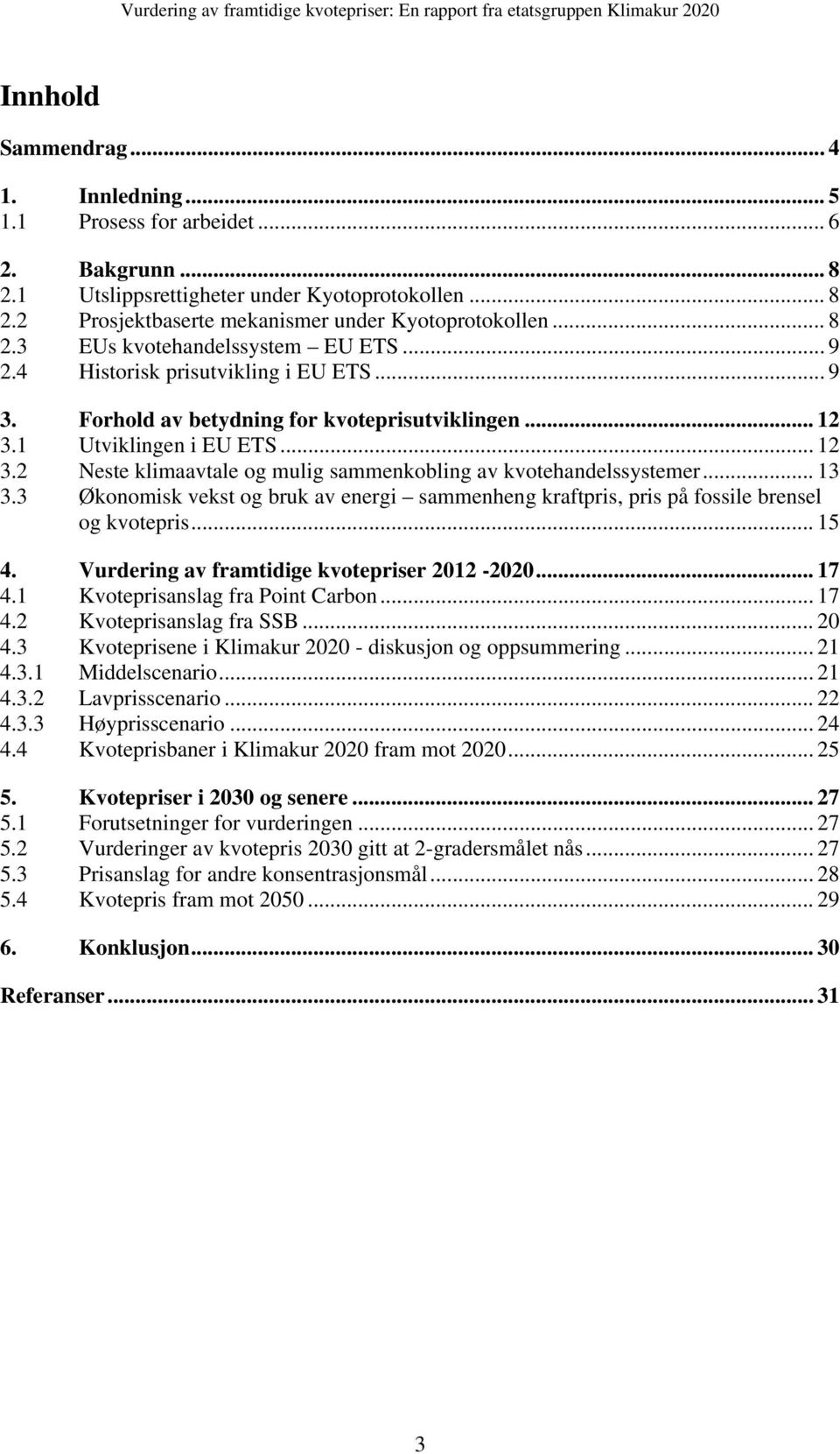 1 Utviklingen i EU ETS... 12 3.2 Neste klimaavtale og mulig sammenkobling av kvotehandelssystemer... 13 3.