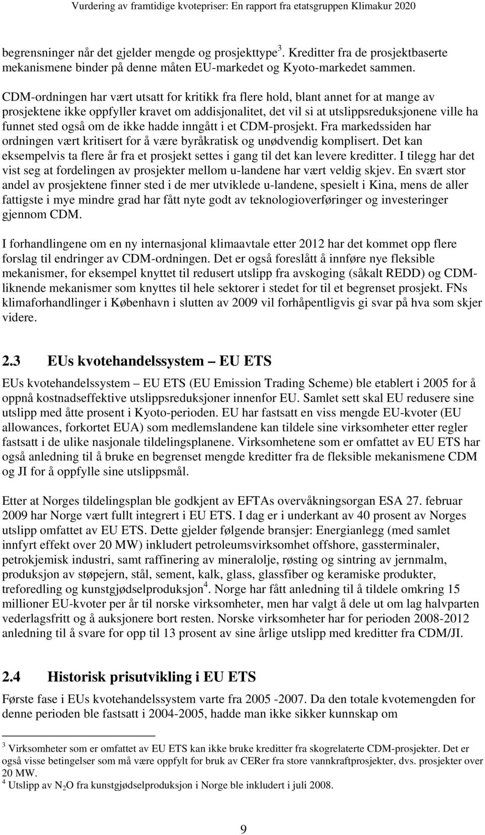 om de ikke hadde inngått i et CDM-prosjekt. Fra markedssiden har ordningen vært kritisert for å være byråkratisk og unødvendig komplisert.