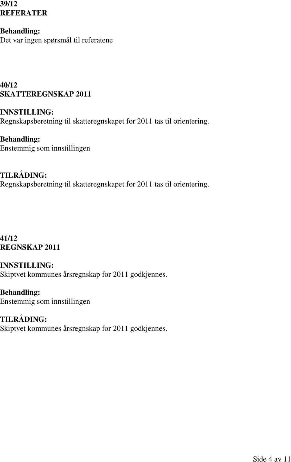 41/12 REGNSKAP 2011 Skiptvet kommunes årsregnskap for 2011 godkjennes.