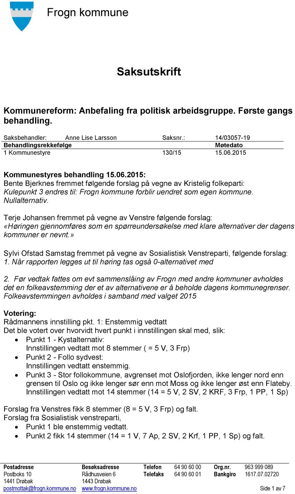 2015 Kommunestyres behandling 15.06.2015: Bente Bjerknes fremmet følgende forslag på vegne av Kristelig folkeparti: Kulepunkt 3 endres til: forblir uendret som egen kommune. Nullalternativ.