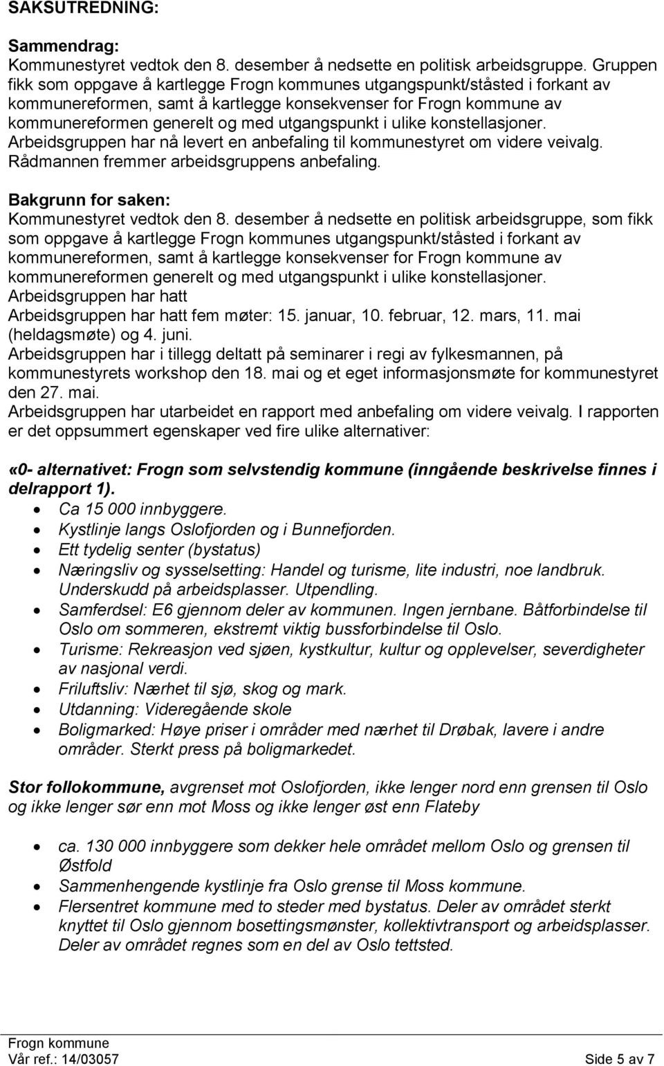 Arbeidsgruppen har nå levert en anbefaling til kommunestyret om videre veivalg. Rådmannen fremmer arbeidsgruppens anbefaling. Bakgrunn for saken: Kommunestyret vedtok den 8.