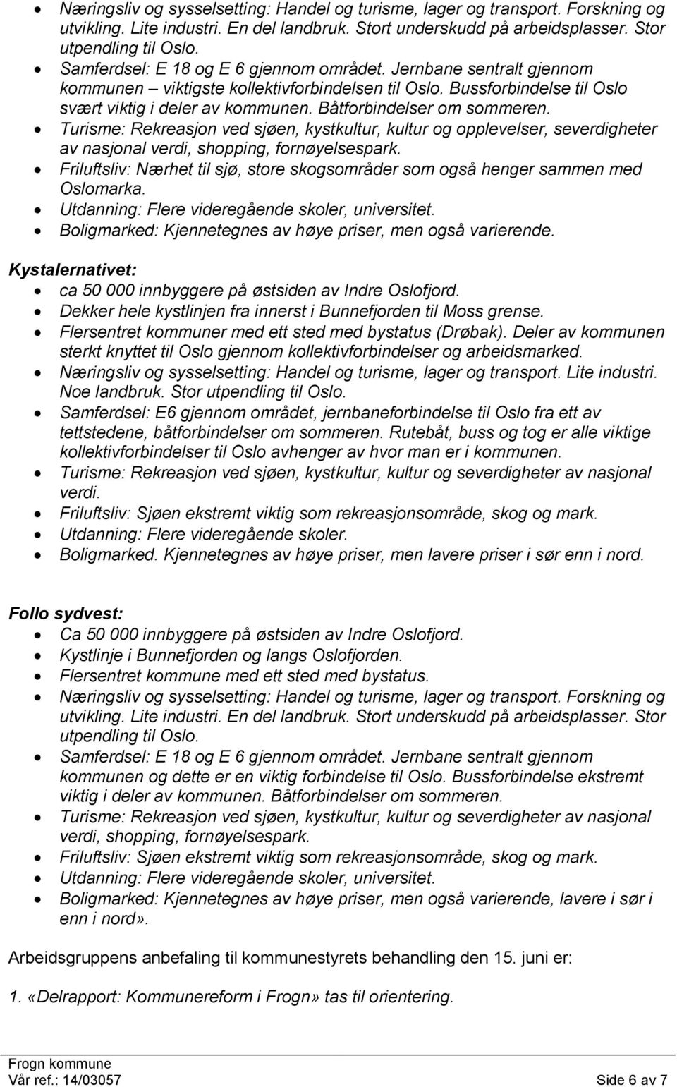 Båtforbindelser om sommeren. Turisme: Rekreasjon ved sjøen, kystkultur, kultur og opplevelser, severdigheter av nasjonal verdi, shopping, fornøyelsespark.