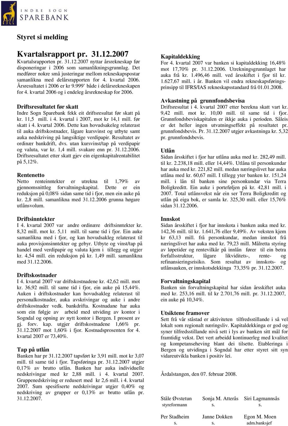 kvartal 2006 og i endeleg årsrekneskap for 2006. Driftsresultatet før skatt Indre Sogn Sparebank fekk eit driftsresultat før skatt på kr. 11,5 mill. i 4. kvartal i 2007, mot kr 14,1 mill.