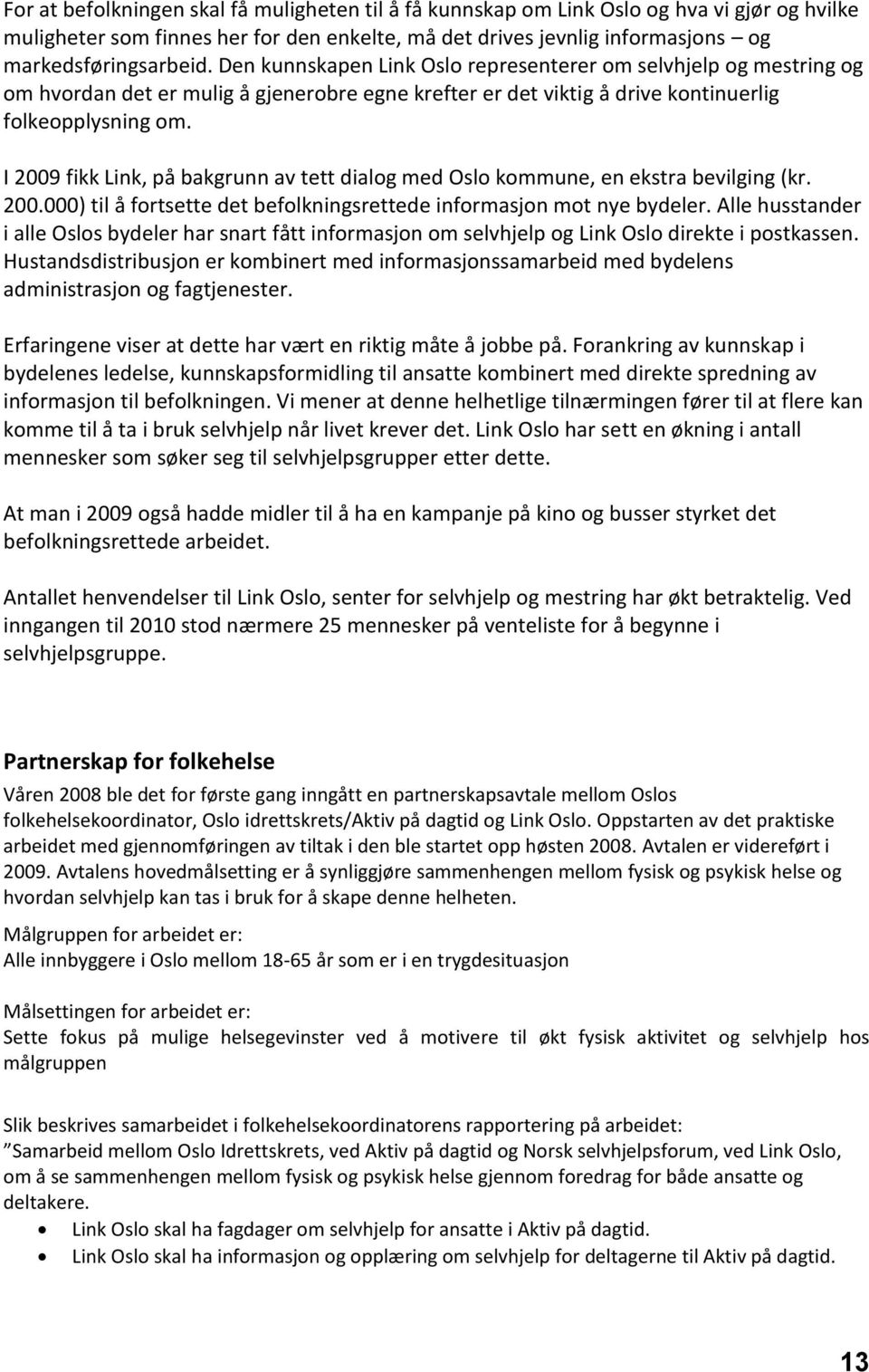 I 2009 fikk Link, på bakgrunn av tett dialog med Oslo kommune, en ekstra bevilging (kr. 200.000) til å fortsette det befolkningsrettede informasjon mot nye bydeler.