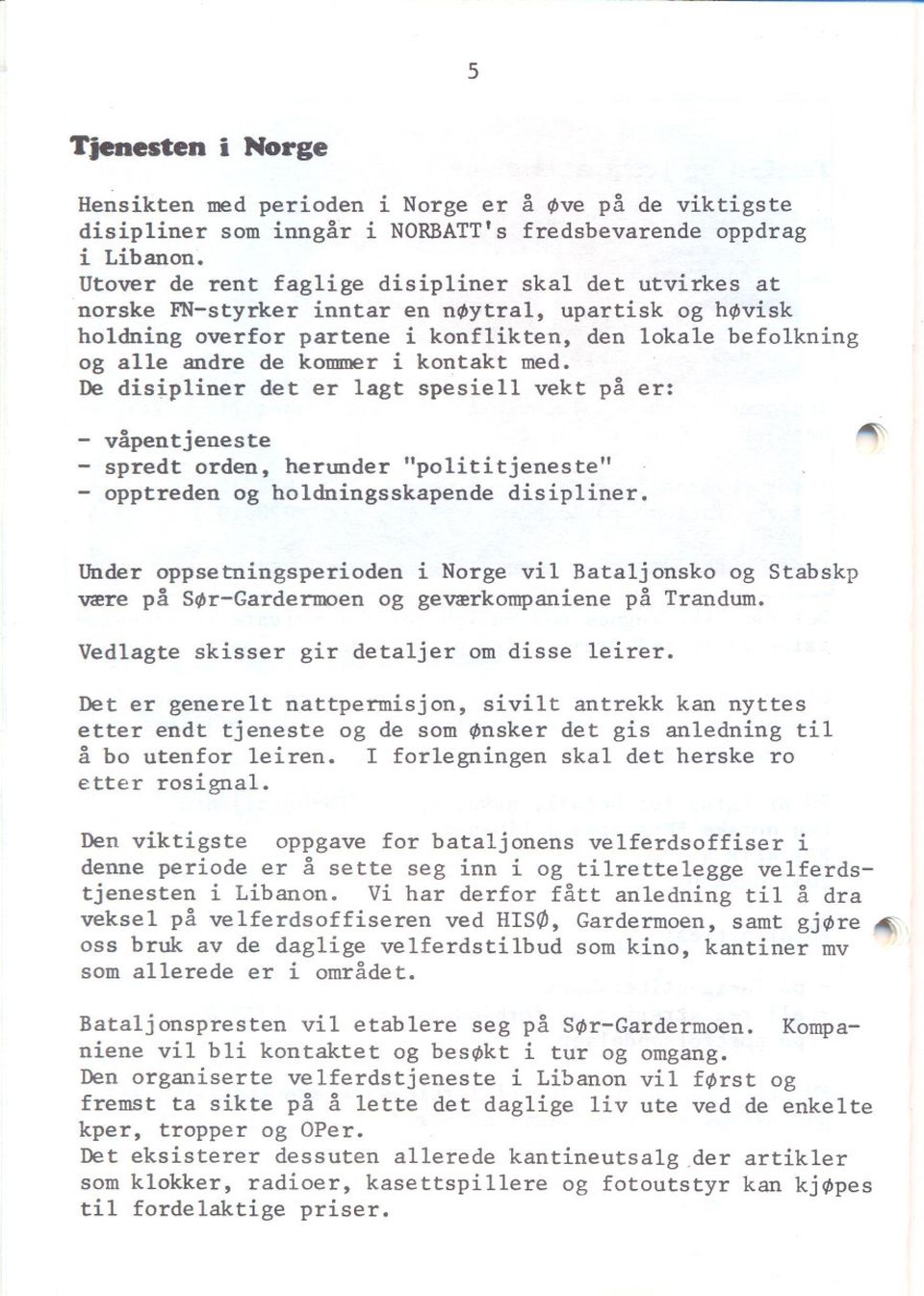 kontakt med. De disipliner det er lagt spesiell vekt pa er: - vapentjeneste - spredt orden, herunder "polititjeneste" - opptreden og holdningsskapende disipliner.