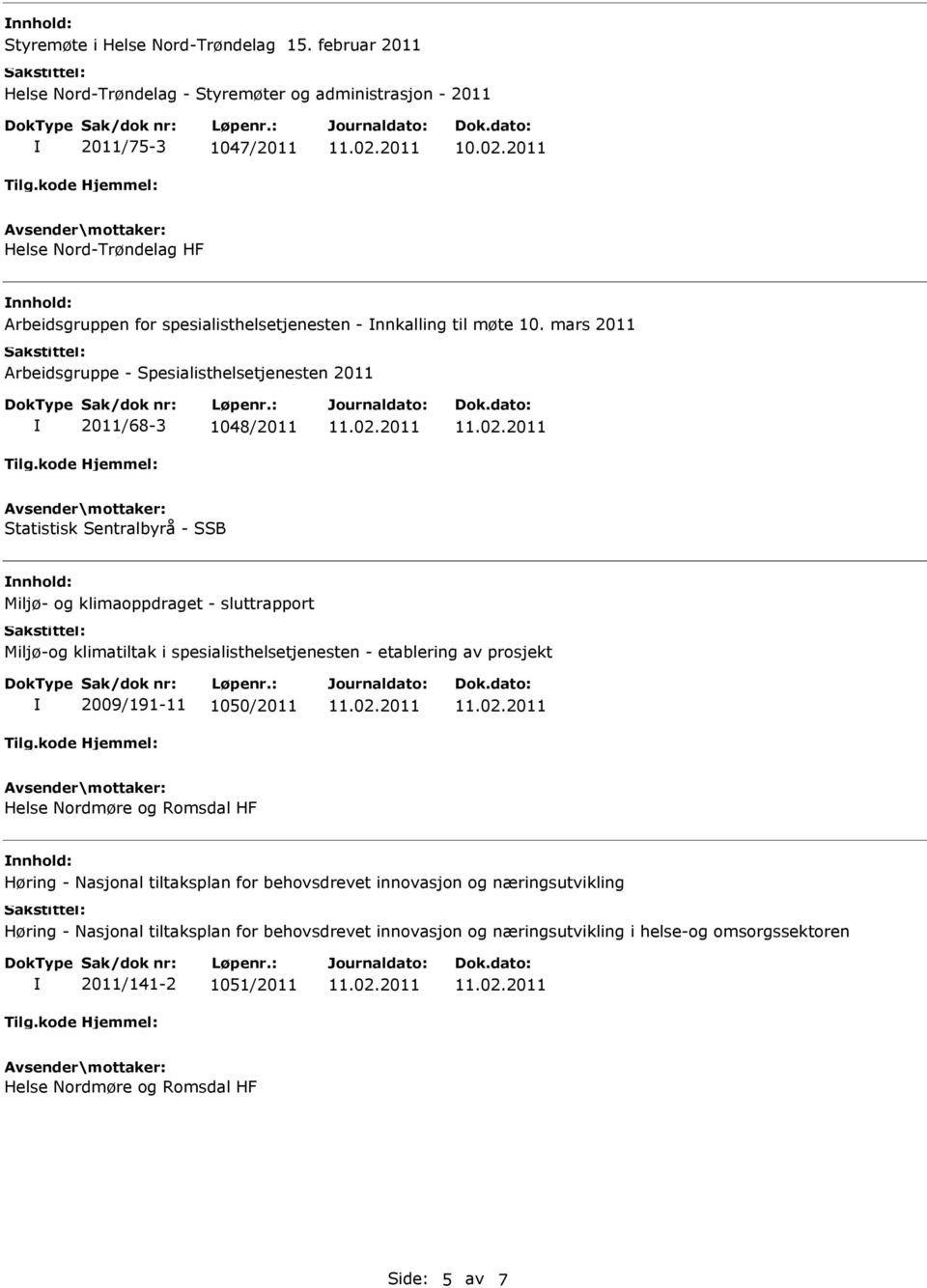 mars 2011 Arbeidsgruppe - Spesialisthelsetjenesten 2011 2011/68-3 1048/2011 Statistisk Sentralbyrå - SSB nnhold: Miljø- og klimaoppdraget - sluttrapport Miljø-og klimatiltak i