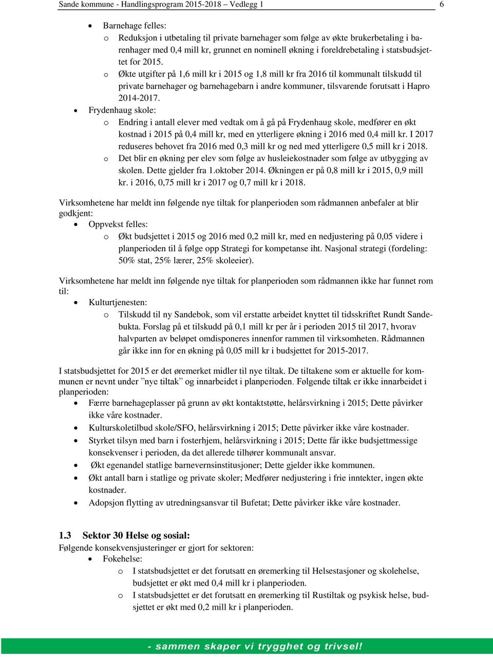 o Økte utgifter på 1,6 mill kr i 2015 og 1,8 mill kr fra 2016 til kommunalt tilskudd til private barnehager og barnehagebarn i andre kommuner, tilsvarende forutsatt i Hapro 2014-2017.