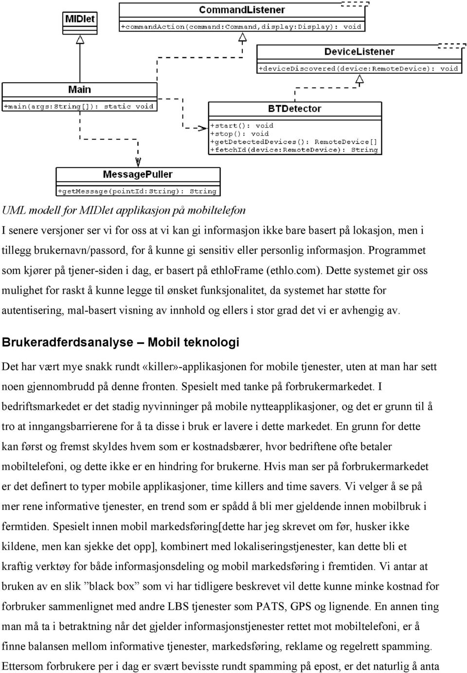 Dette systemet gir oss mulighet for raskt å kunne legge til ønsket funksjonalitet, da systemet har støtte for autentisering, mal-basert visning av innhold og ellers i stor grad det vi er avhengig av.