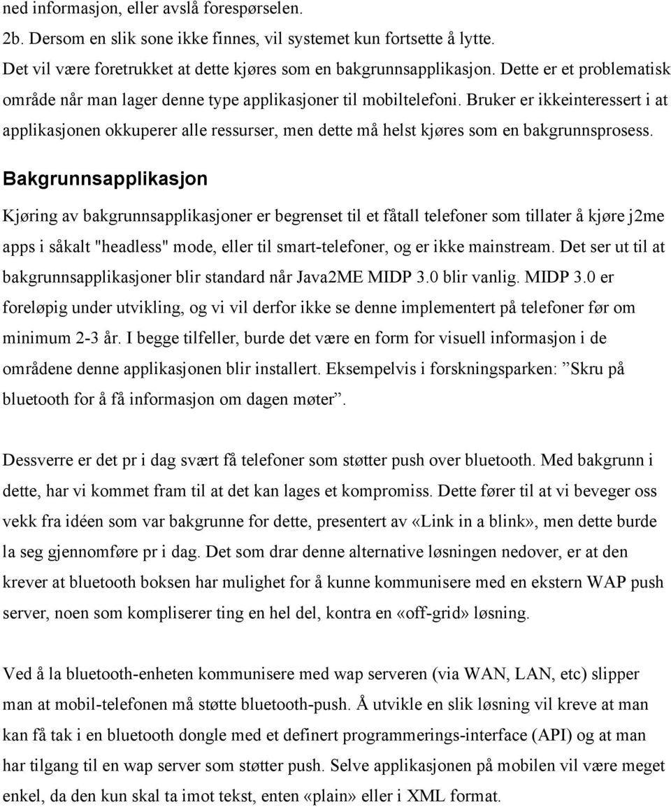 Bruker er ikkeinteressert i at applikasjonen okkuperer alle ressurser, men dette må helst kjøres som en bakgrunnsprosess.