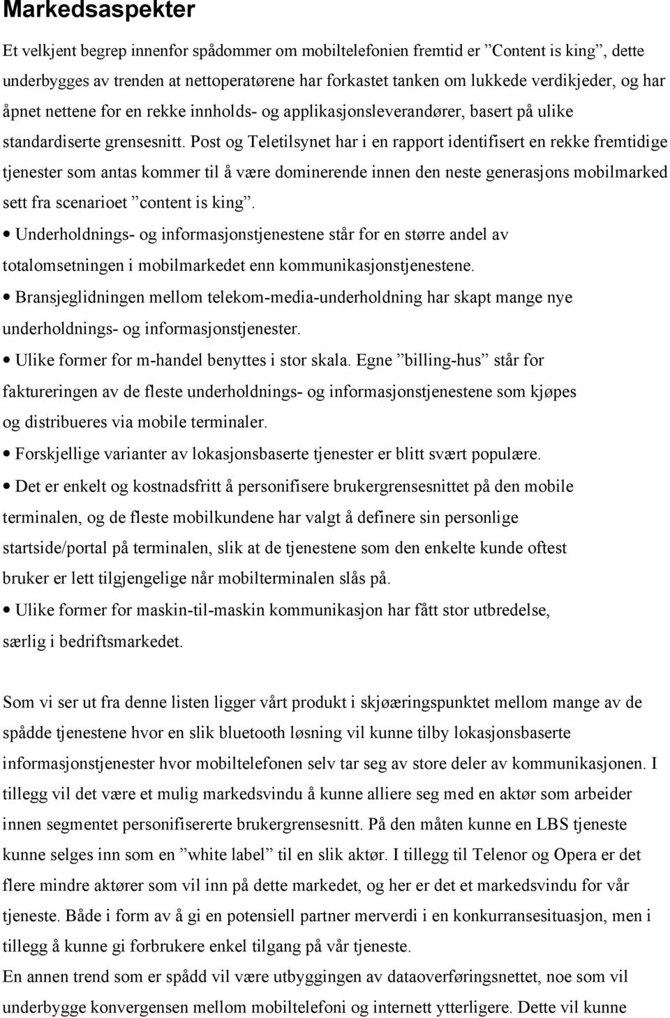 Post og Teletilsynet har i en rapport identifisert en rekke fremtidige tjenester som antas kommer til å være dominerende innen den neste generasjons mobilmarked sett fra scenarioet content is king.