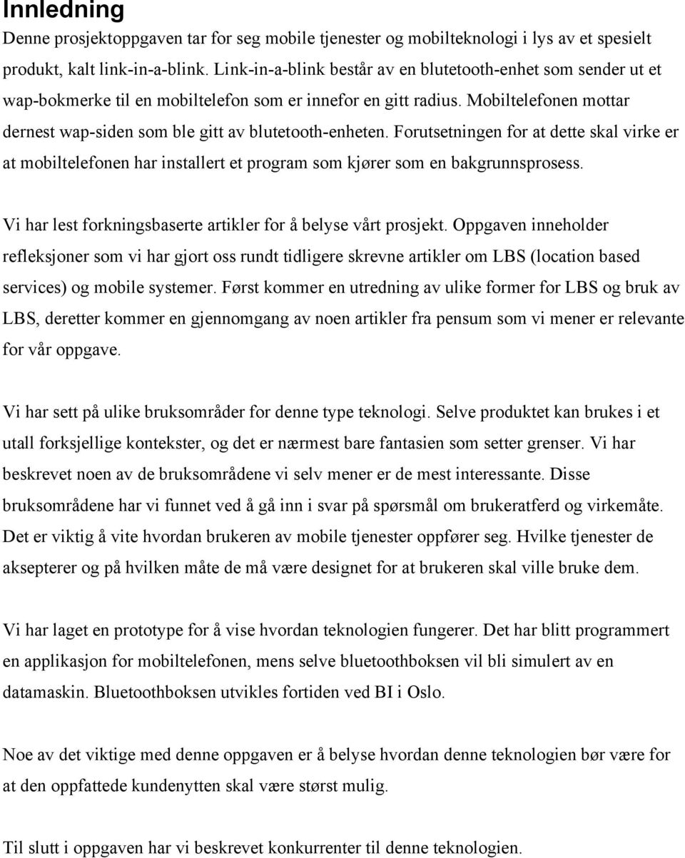 Mobiltelefonen mottar dernest wap-siden som ble gitt av blutetooth-enheten. Forutsetningen for at dette skal virke er at mobiltelefonen har installert et program som kjører som en bakgrunnsprosess.