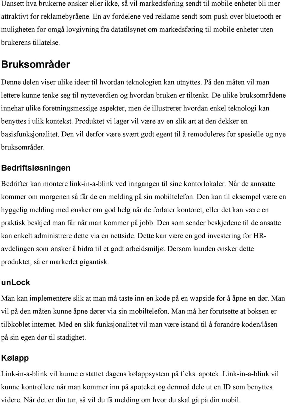 Bruksområder Denne delen viser ulike ideer til hvordan teknologien kan utnyttes. På den måten vil man lettere kunne tenke seg til nytteverdien og hvordan bruken er tiltenkt.