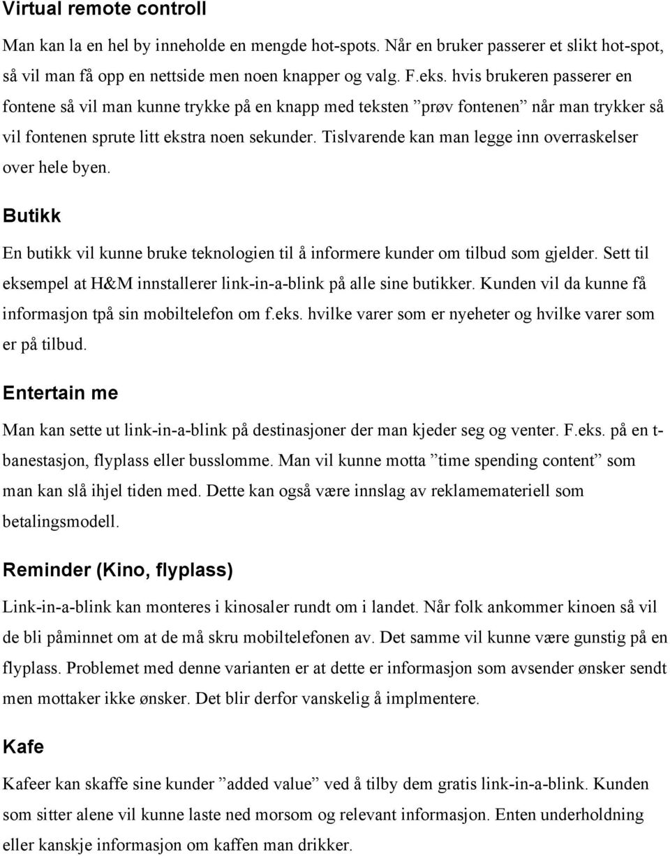 Tislvarende kan man legge inn overraskelser over hele byen. Butikk En butikk vil kunne bruke teknologien til å informere kunder om tilbud som gjelder.